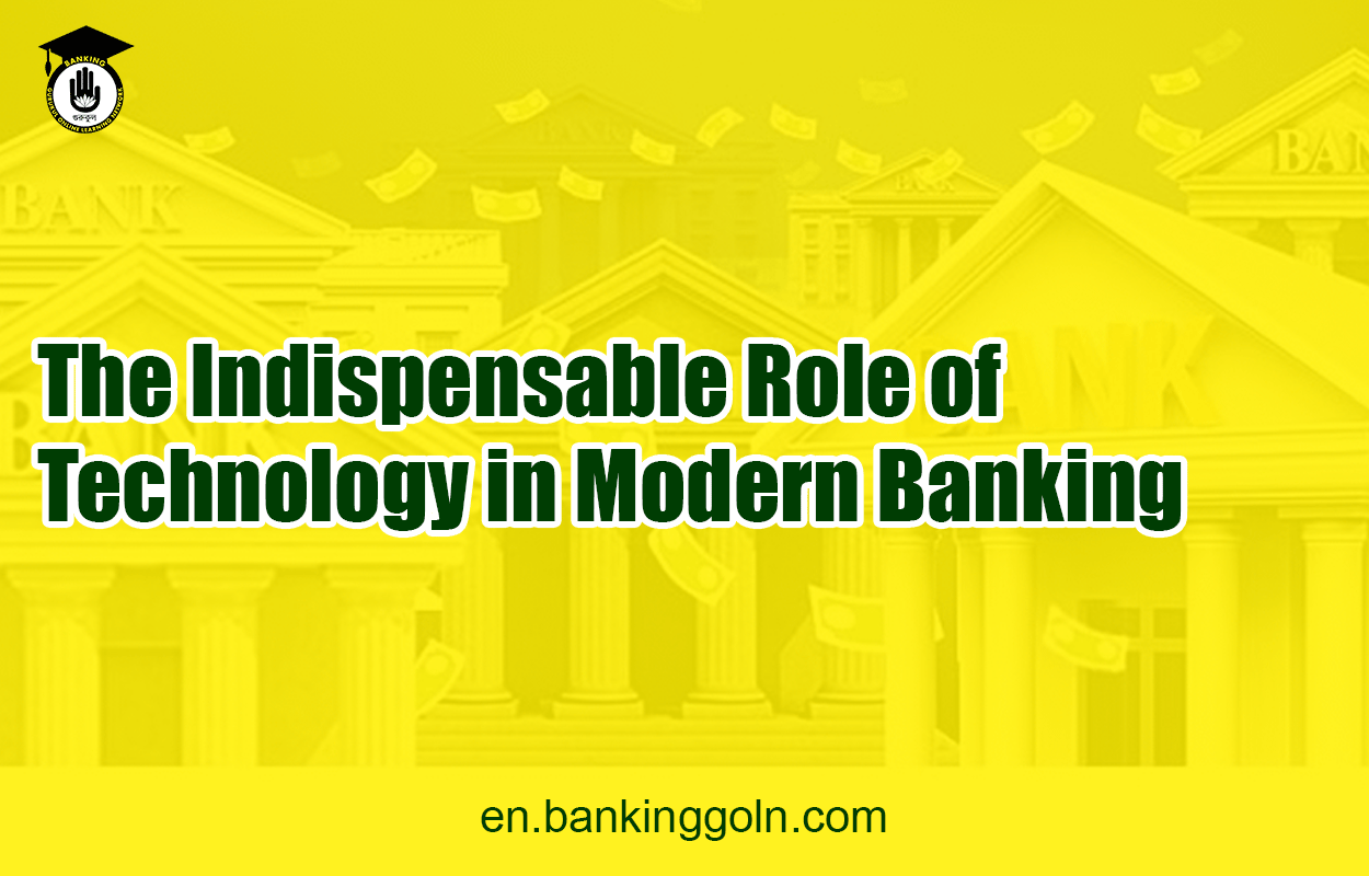 The Indispensable Role of Technology in Modern Banking 1 The Indispensable Role of Technology in Modern Banking