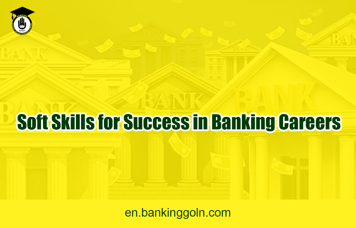 Soft Skills for Success in Banking Careers 1 Soft Skills for Success in Banking Careers