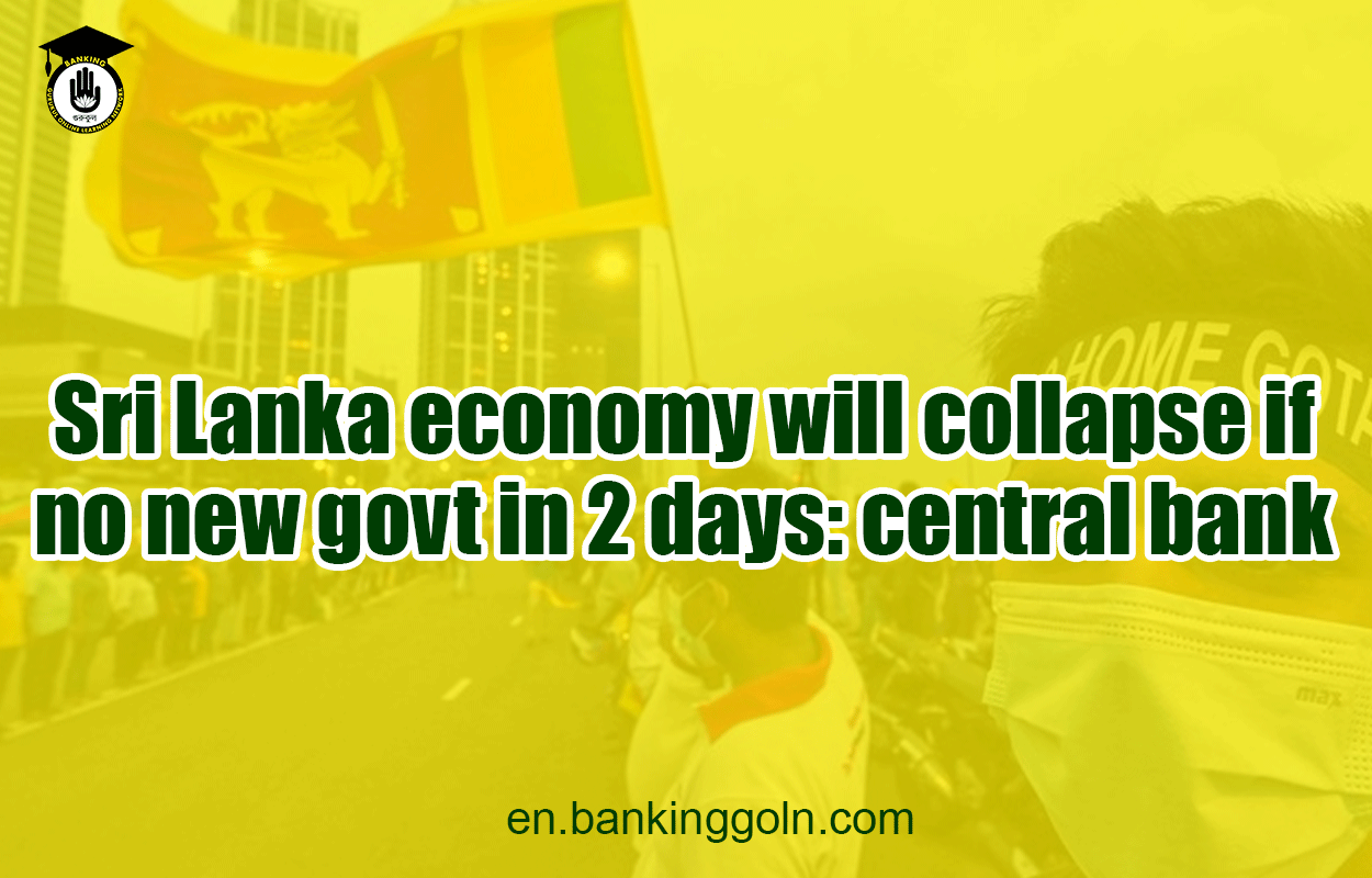 Sri Lanka economy will collapse if no new govt in 2 days: central bank 1 Sri Lanka economy will collapse if no new govt in 2 days: central bank
