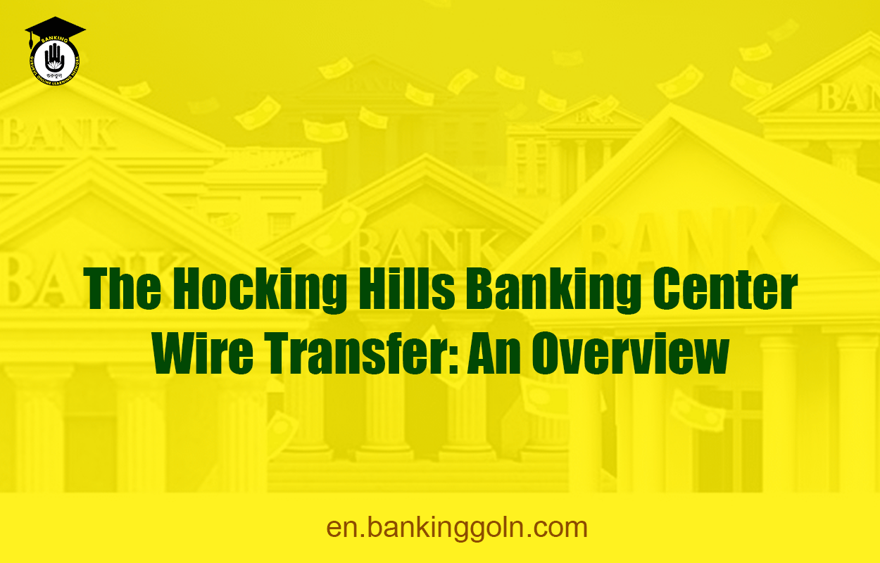 The Hocking Hills Banking Center Wire Transfer: An Overview