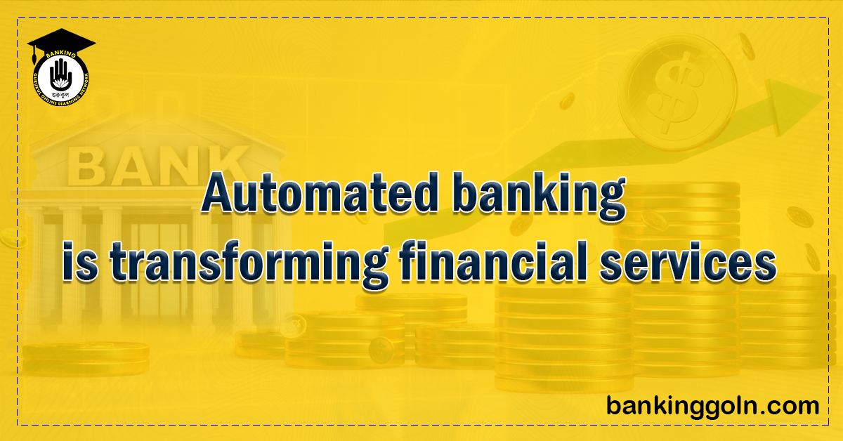 Automated Banking: Transforming the Landscape of Financial Services 1 Automated banking is transforming financial services 1 Banking Gurukul, GOLN Automated Banking: Transforming the Landscape of Financial Services