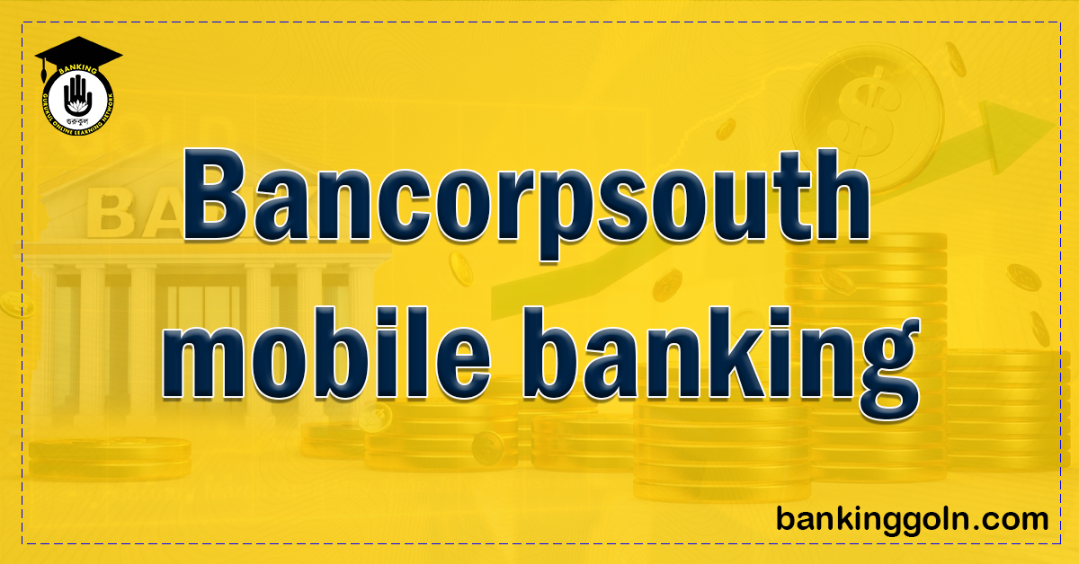 Bancorpsouth mobile banking Banking Gurukul, GOLN Bancorpsouth mobile banking