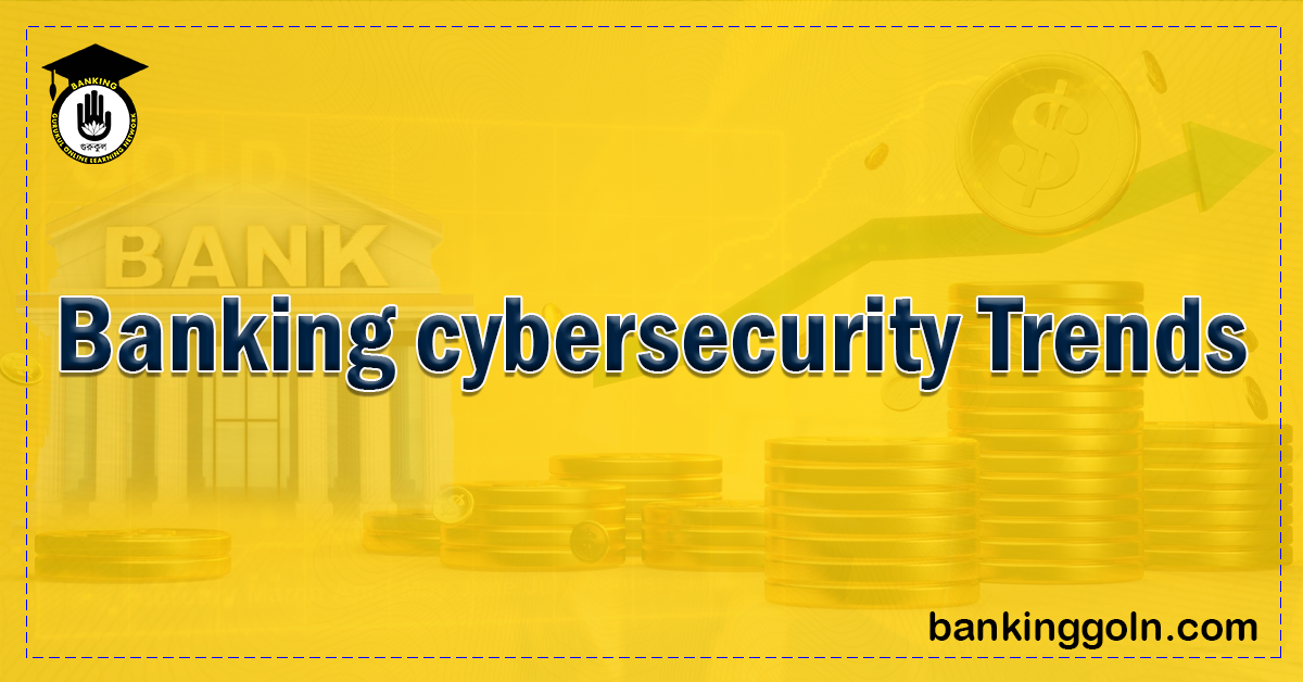 Banking cybersecurity Trends 1 Banking cybersecurity Trends 1 Banking Gurukul, GOLN Banking cybersecurity Trends