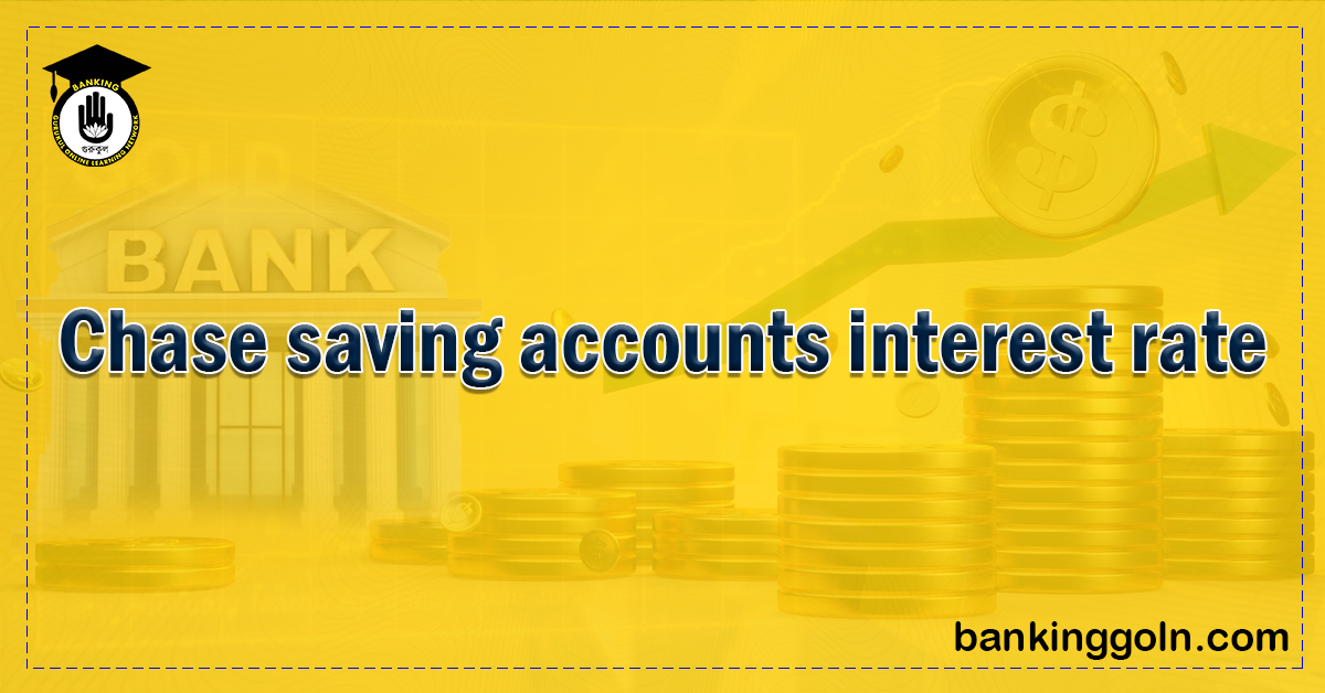 Chase saving accounts interest rate 1 Banking Gurukul, GOLN Chase Savings Accounts: Interest Rates, Features, and Comparisons
