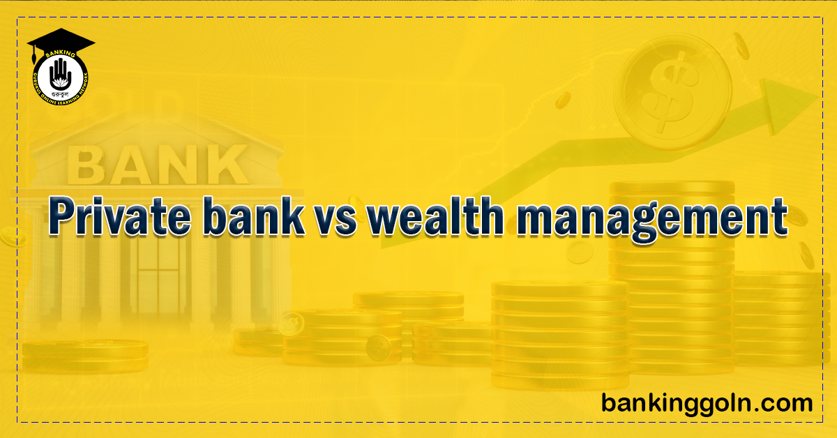 Bank Wealth Management vs Private Banking 1 Private bank vs wealth management Banking Gurukul, GOLN Bank Wealth Management vs Private Banking