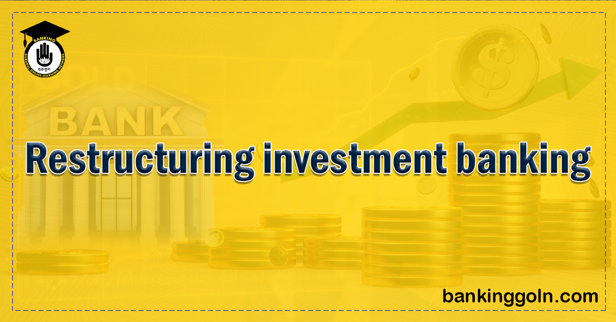 Restructuring Investment Banking: A New Dawn in Finance 1 Restructuring investment banking Banking Gurukul, GOLN Restructuring Investment Banking: A New Dawn in Finance