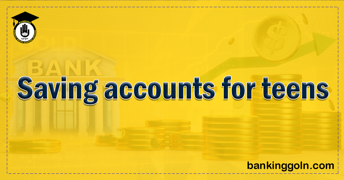 Saving Accounts for Teens 1 Saving accounts for teens Banking Gurukul, GOLN Saving Accounts for Teens