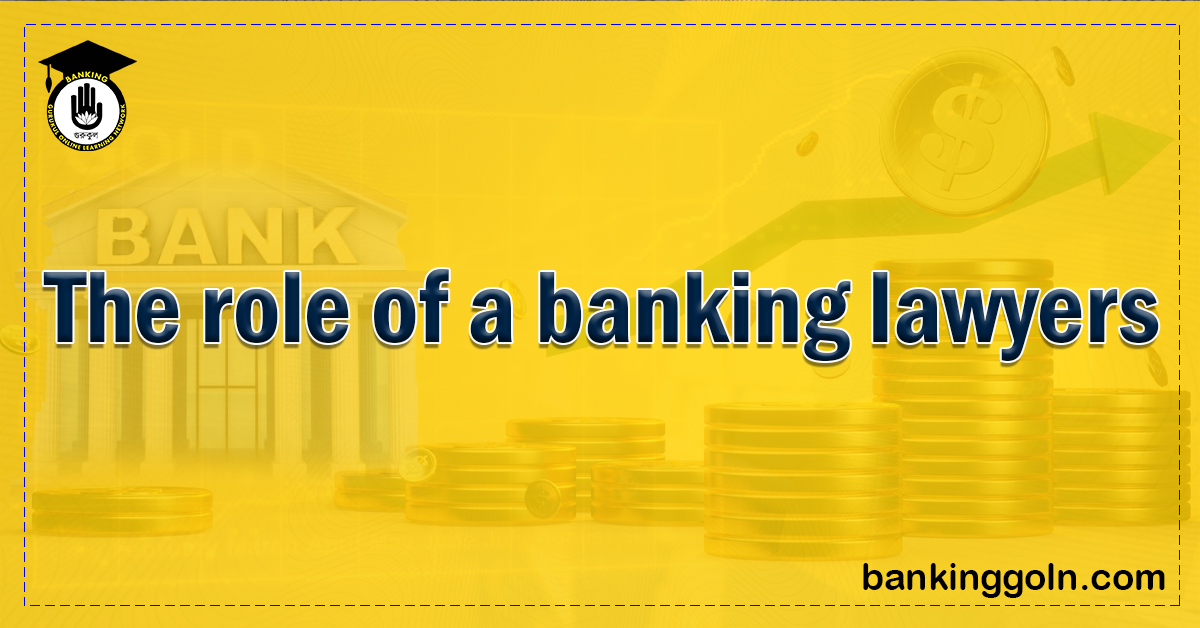 The role of a banking lawyers 1 The role of a banking lawyers Banking Gurukul, GOLN The role of a banking lawyers