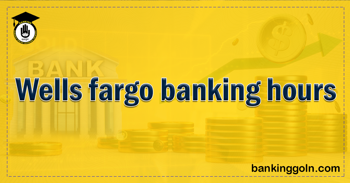Wells Fargo Banking Hours-Full Hours and Holidays in 2022 1 wells fargo banking hours full hours Banking Gurukul, GOLN Wells Fargo Banking Hours-Full Hours and Holidays in 2022