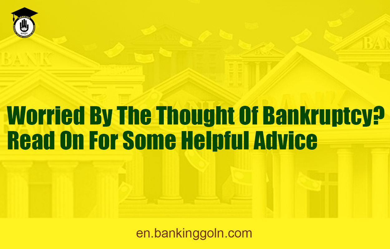 Worried By The Thought Of Bankruptcy? Read On For Some Helpful Advice 1 Worried By The Thought Of Bankruptcy? Read On For Some Helpful Advice