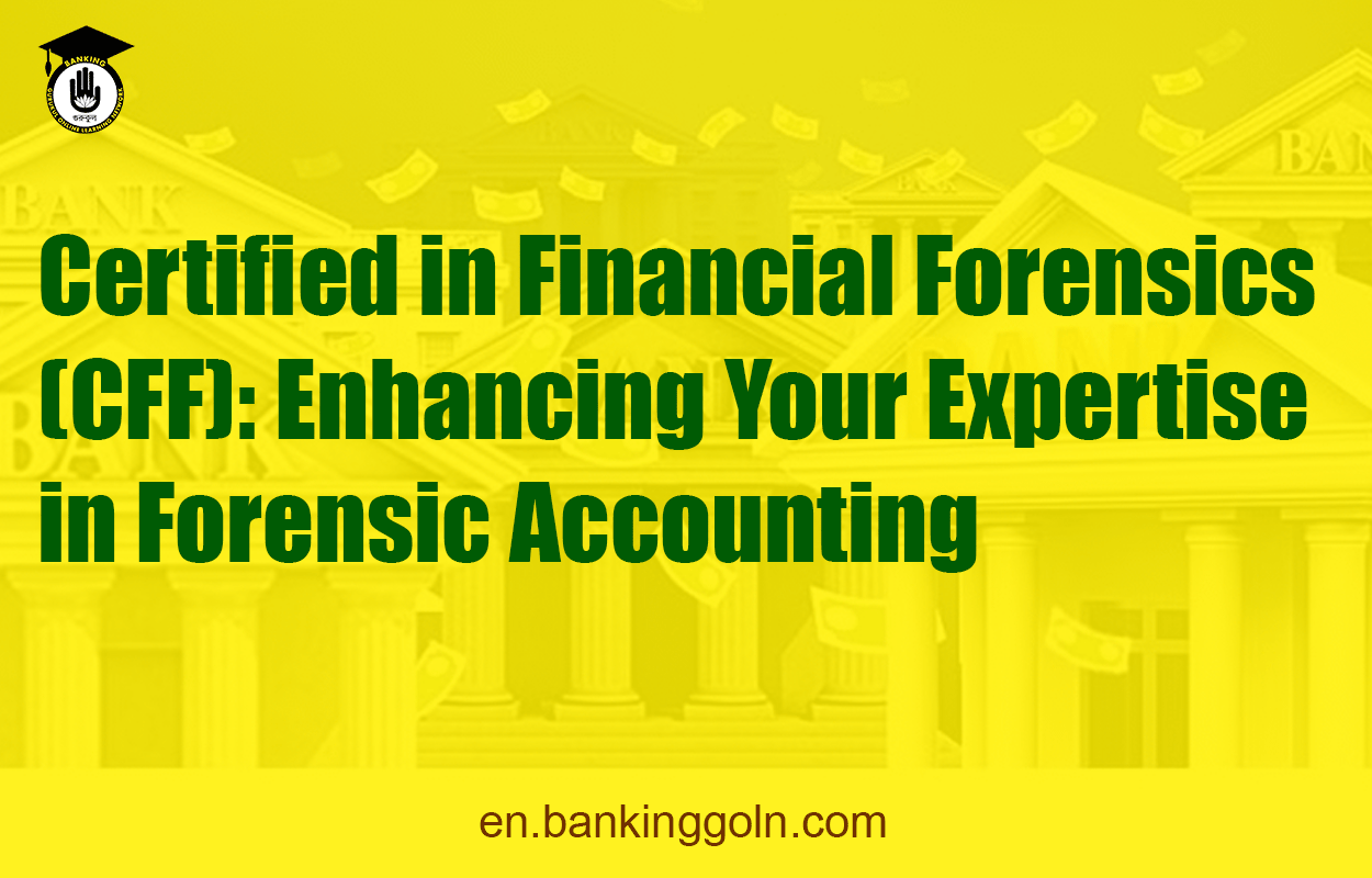 Certified in Financial Forensics (CFF): Enhancing Your Expertise in Forensic Accounting