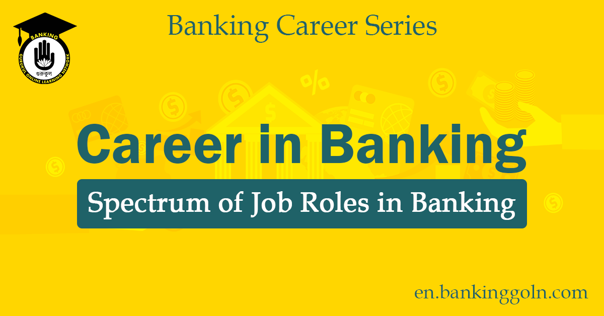 Spectrum of Job Roles in Banking 1 Spectrum of Job Roles in Banking
