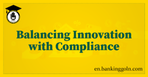 Balancing Innovation with Compliance: Technology and Banking Regulations 7 Balancing Innovation with Compliance