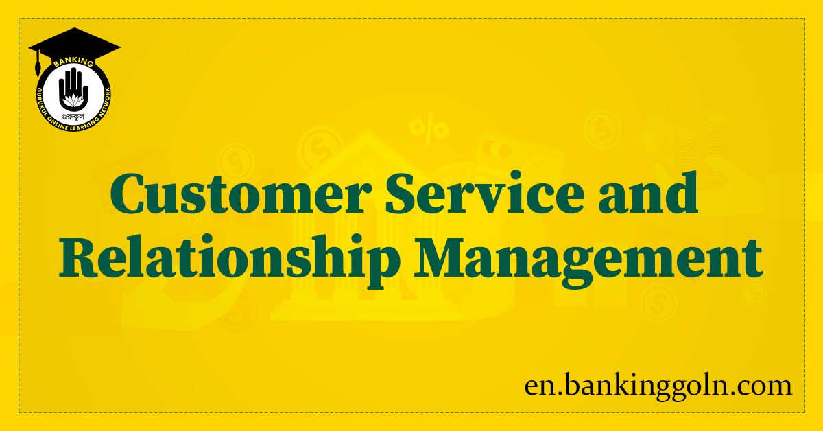 Customer Service and Relationship Management: Role of Technology in Different Banking Operations 1 Customer Service and Relationship Management