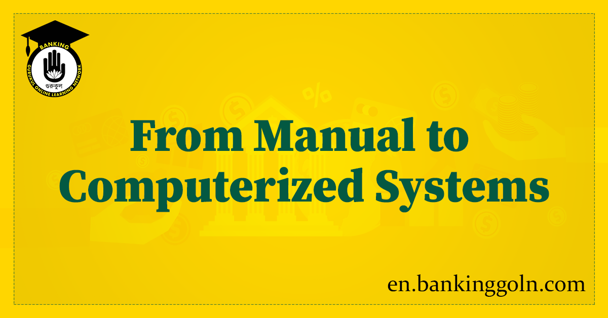 From Manual to Computerized Systems: Evolution of Banking Technologies 1 From Manual to Computerized Systems