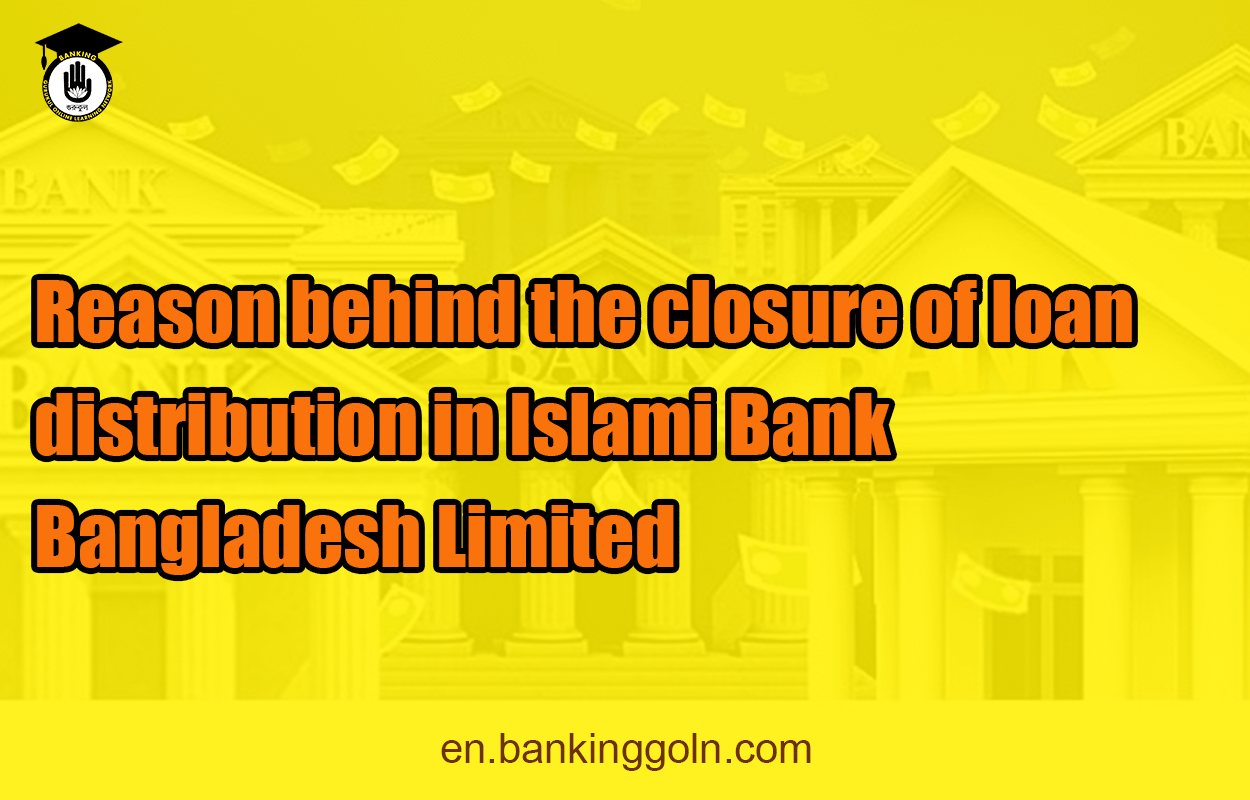 Reason behind the closure of loan distribution in Islami Bank Bangladesh Limited