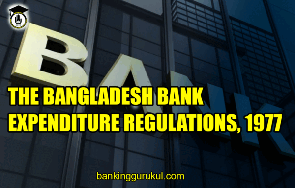 THE BANGLADESH BANK EXPENDITURE REGULATIONS, 1977 1 THE BANGLADESH BANK EXPENDITURE REGULATIONS 1977 Banking Gurukul, GOLN THE BANGLADESH BANK EXPENDITURE REGULATIONS, 1977
