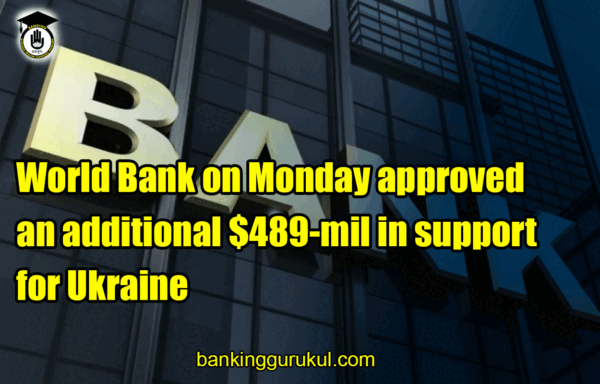 World Bank on Monday approved an additional 489 mil in support for Ukraine Banking Gurukul, GOLN World Bank on Monday approved an additional $489-mil in support for Ukraine