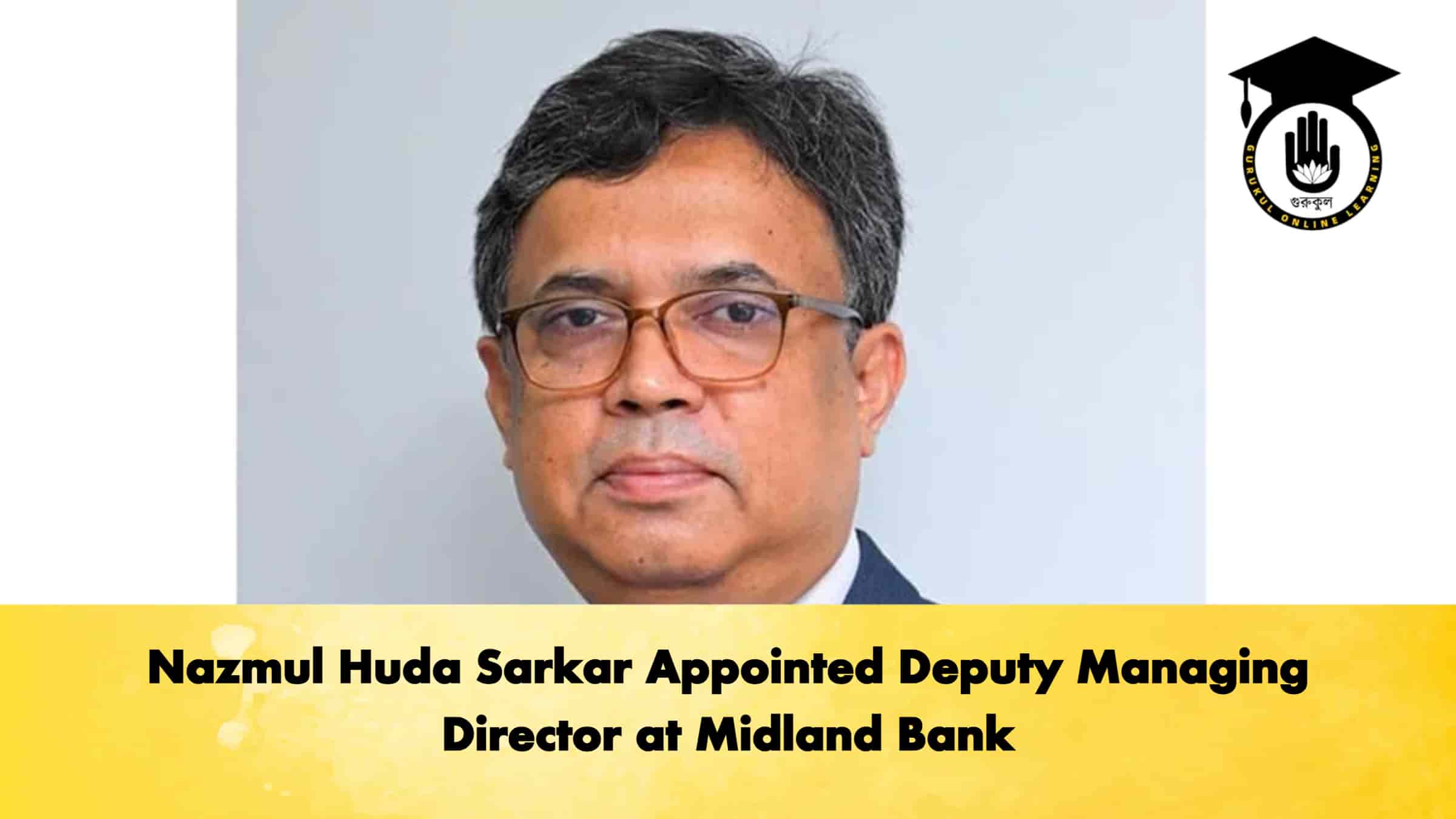 Nazmul Huda Sarkar Appointed Deputy Managing Director at Midland Bank 1 Nazmul Huda Sarkar Appointed Deputy Managing Director at Midland Bank