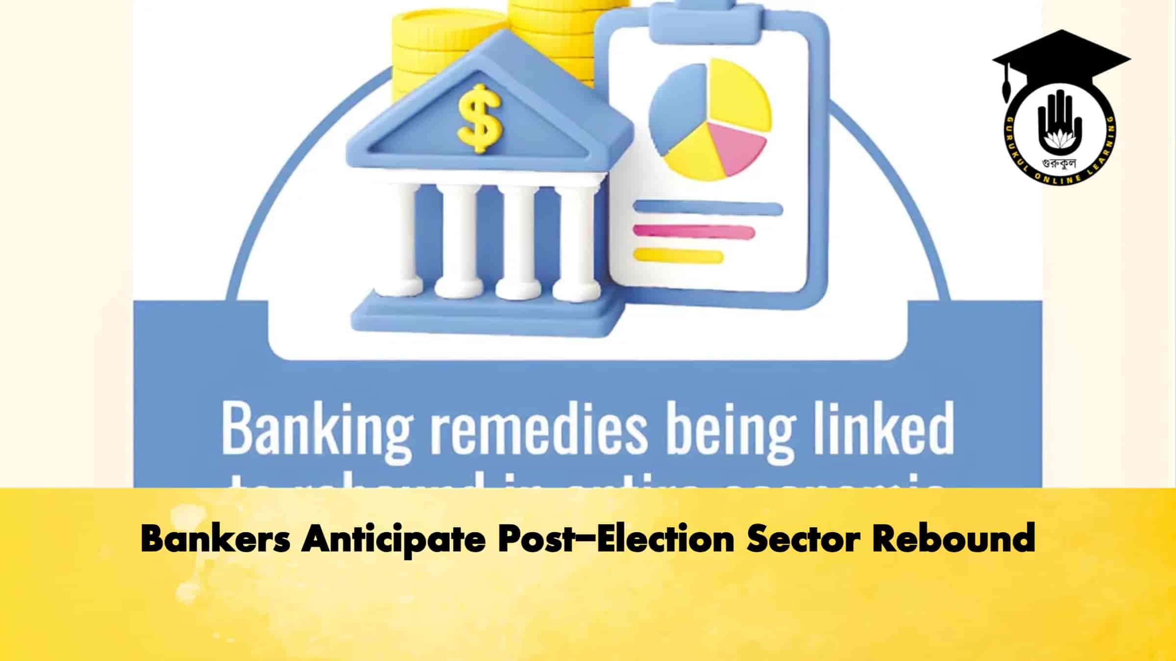 Bankers Anticipate Post-Election Sector Rebound 1 Bankers Anticipate Post-Election Sector Rebound