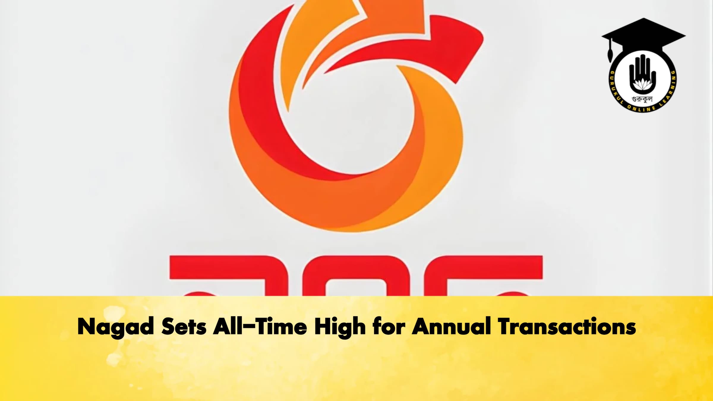 Nagad Sets All Time High for Annual Transactions Banking Gurukul, GOLN Nagad Sets All-Time High for Annual Transactions
