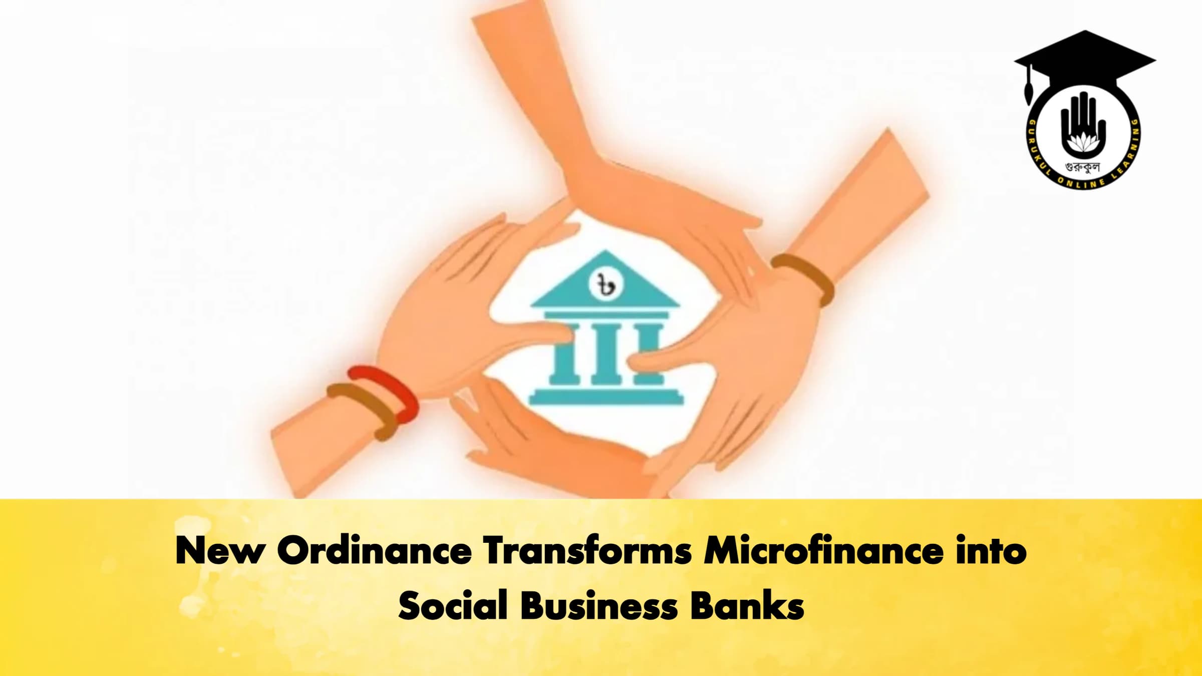 New Ordinance Transforms Microfinance into Social Business Banks 1 New Ordinance Transforms Microfinance into Social Business Banks Banking Gurukul, GOLN New Ordinance Transforms Microfinance into Social Business Banks