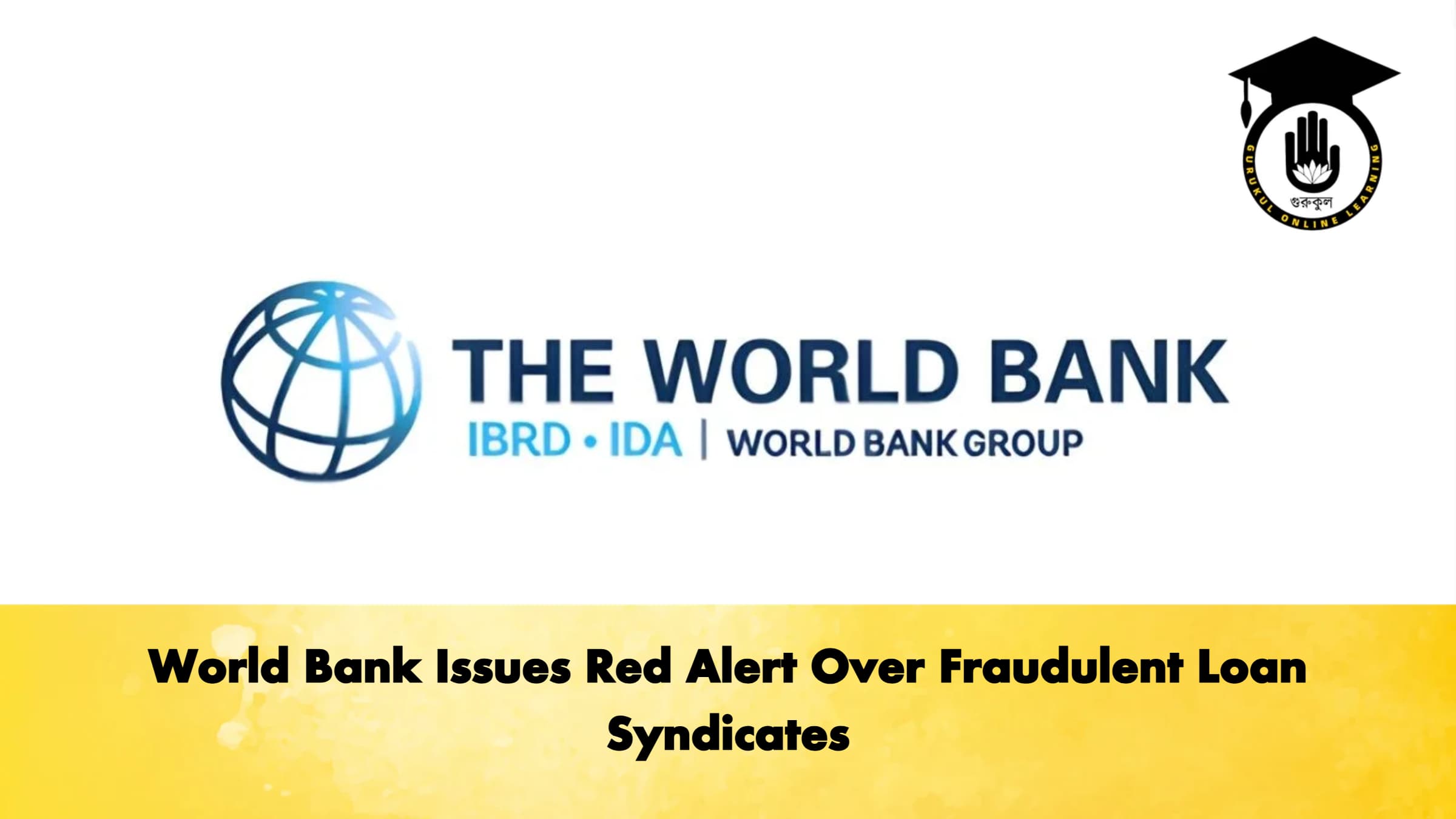 World Bank Issues Red Alert Over Fraudulent Loan Syndicates 1 World Bank Issues Red Alert Over Fraudulent Loan Syndicates Banking Gurukul, GOLN World Bank Issues Red Alert Over Fraudulent Loan Syndicates