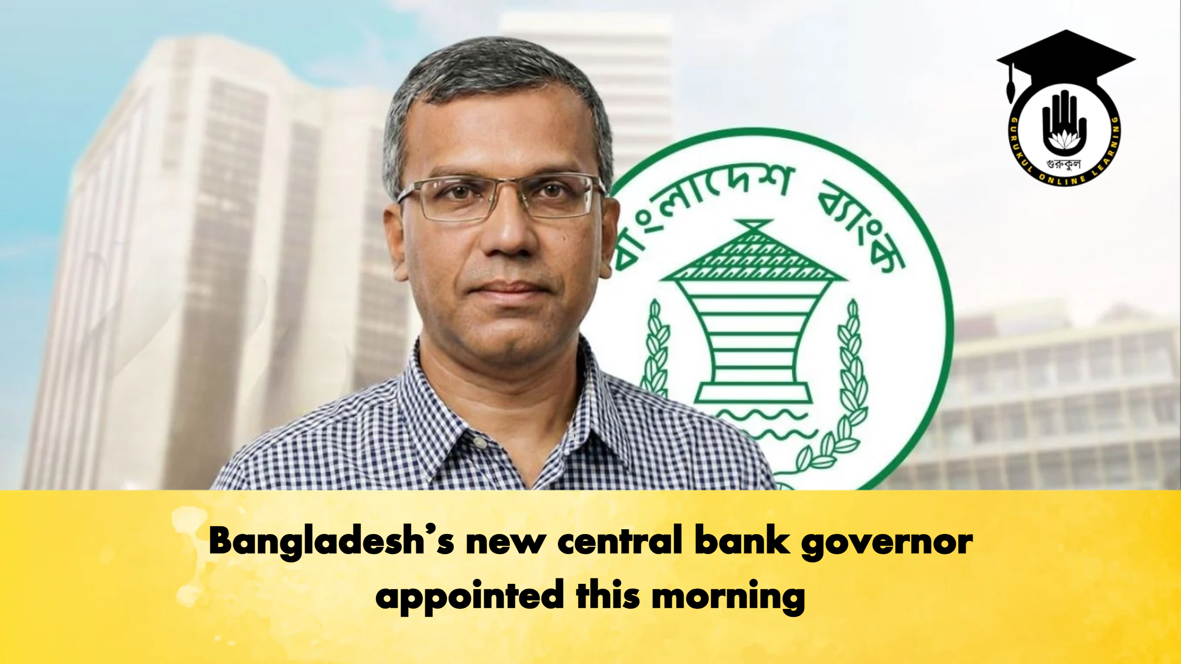 Bangladeshs new central bank governor appointed this morning Banking Gurukul, GOLN Bangladesh’s new central bank governor appointed this morning
