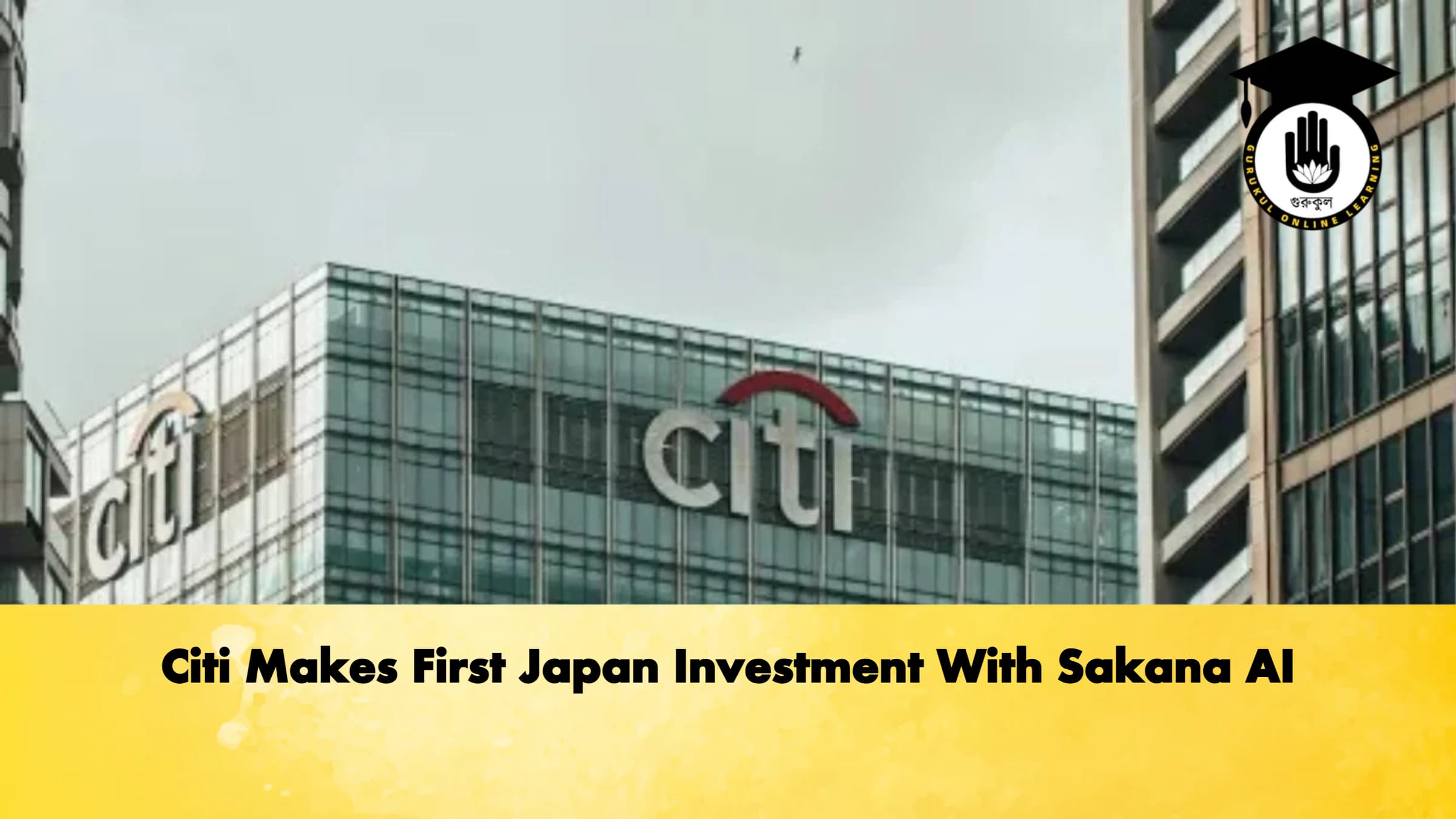 Citi Makes First Japan Investment With Sakana AI Banking Gurukul, GOLN Citi Makes First Japan Investment With Sakana AI