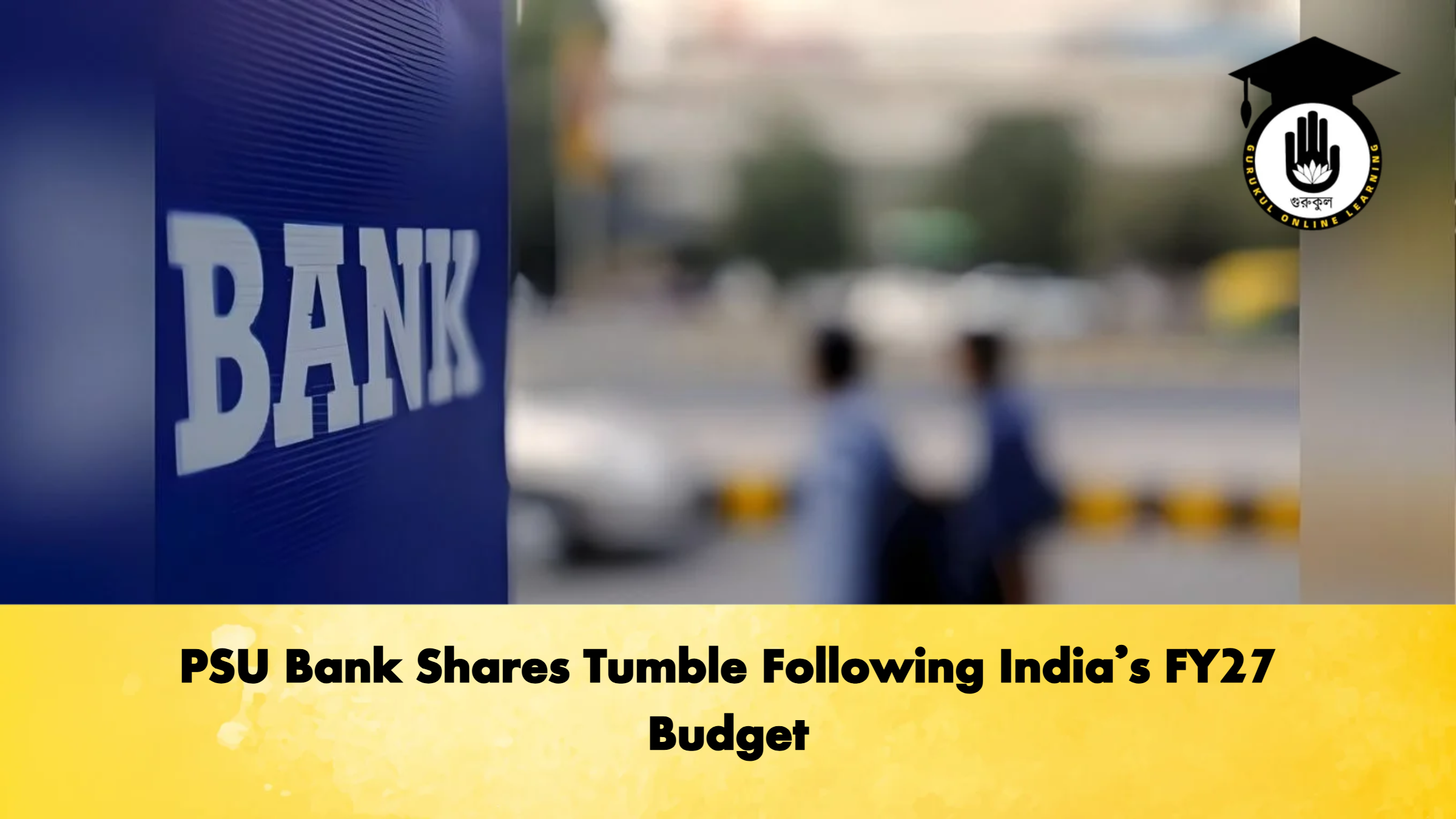 PSU Bank Shares Tumble Following Indias FY27 Budget Banking Gurukul, GOLN PSU Bank Shares Tumble Following India’s FY27 Budget