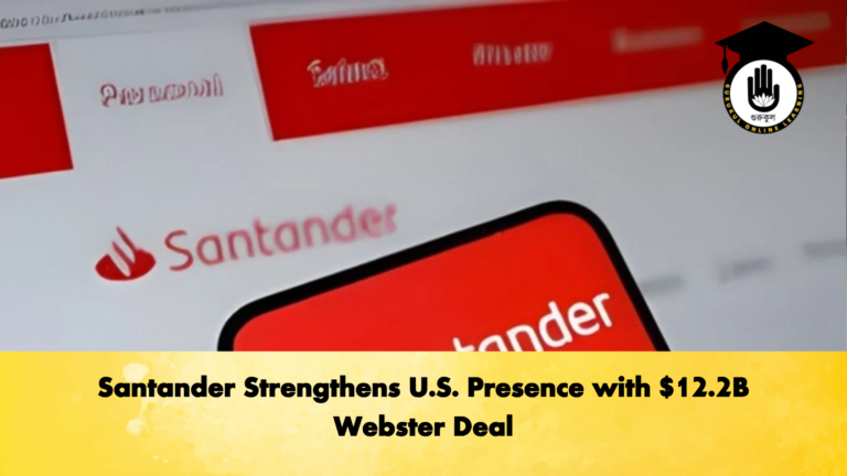 Santander Strengthens U.S. Presence with 12.2B Webster Deal Banking Gurukul, GOLN Santander Strengthens U.S. Presence with $12.2B Webster Deal