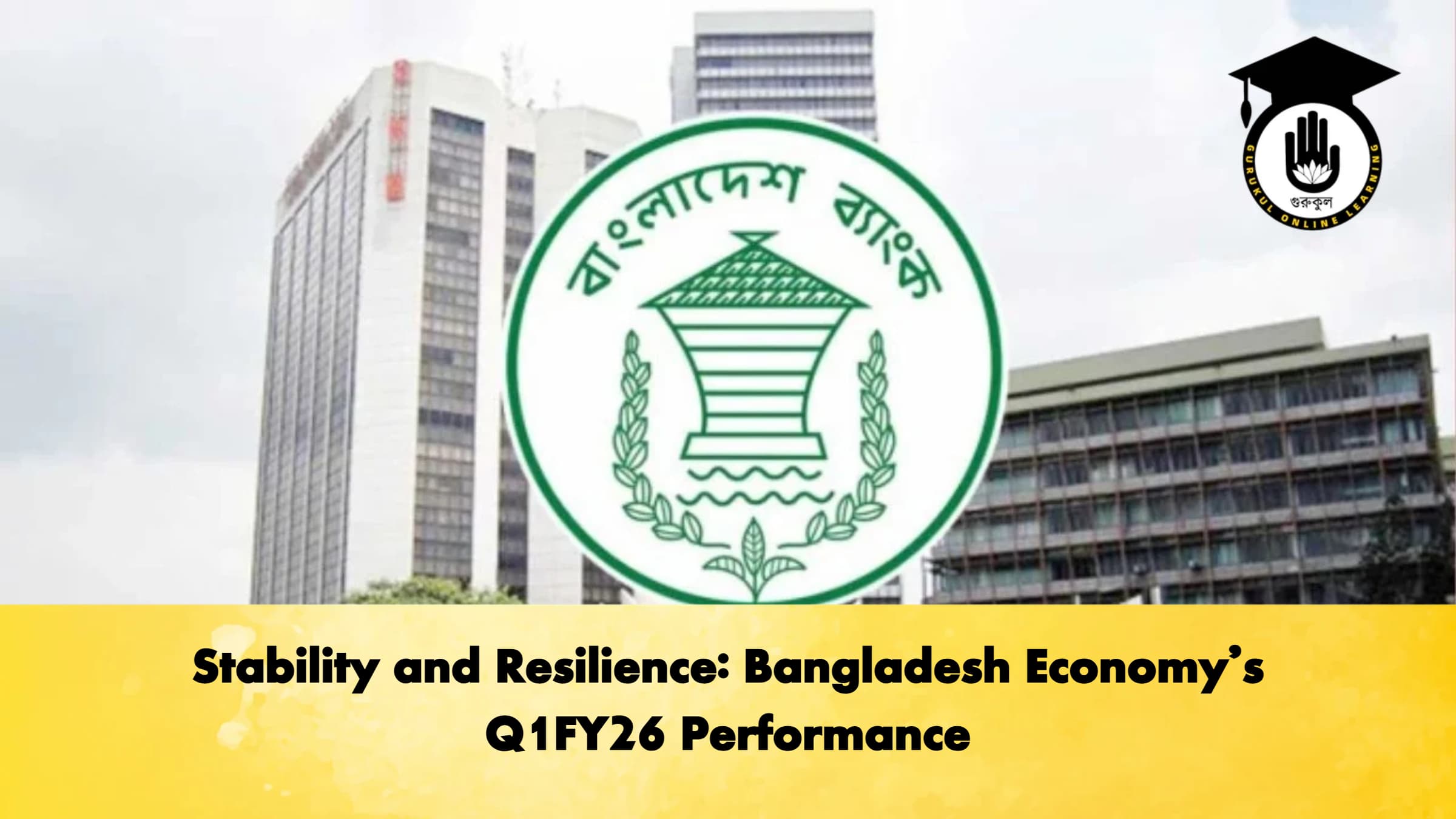 Stability and Resilience: Bangladesh Economy’s Q1FY26 Performance 1 Stability and Resilience Bangladesh Economys Q1FY26 Performance Banking Gurukul, GOLN Stability and Resilience: Bangladesh Economy’s Q1FY26 Performance
