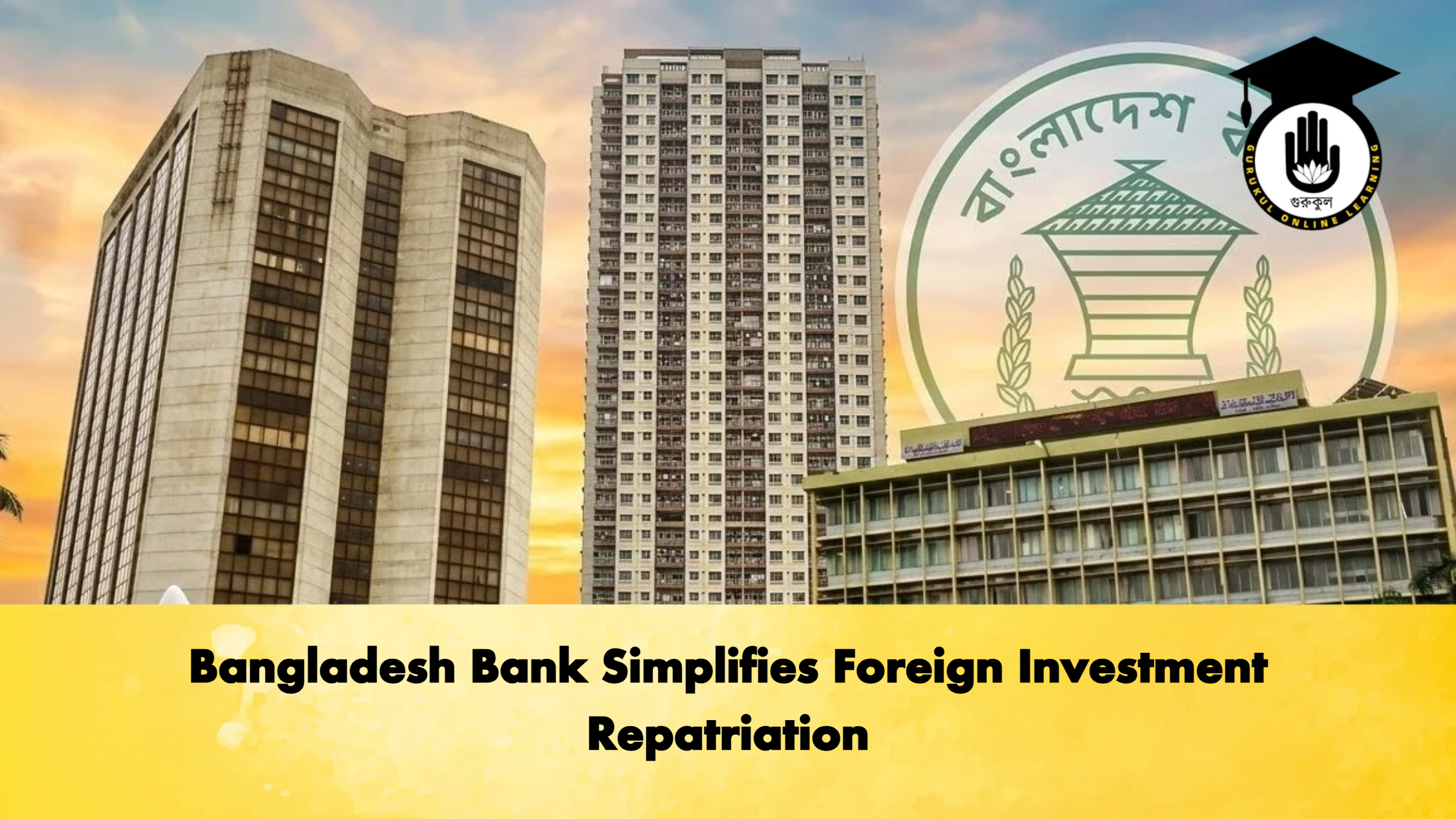 Bangladesh Bank Simplifies Foreign Investment Repatriation 1 Bangladesh Bank Simplifies Foreign Investment Repatriation Banking Gurukul, GOLN Bangladesh Bank Simplifies Foreign Investment Repatriation