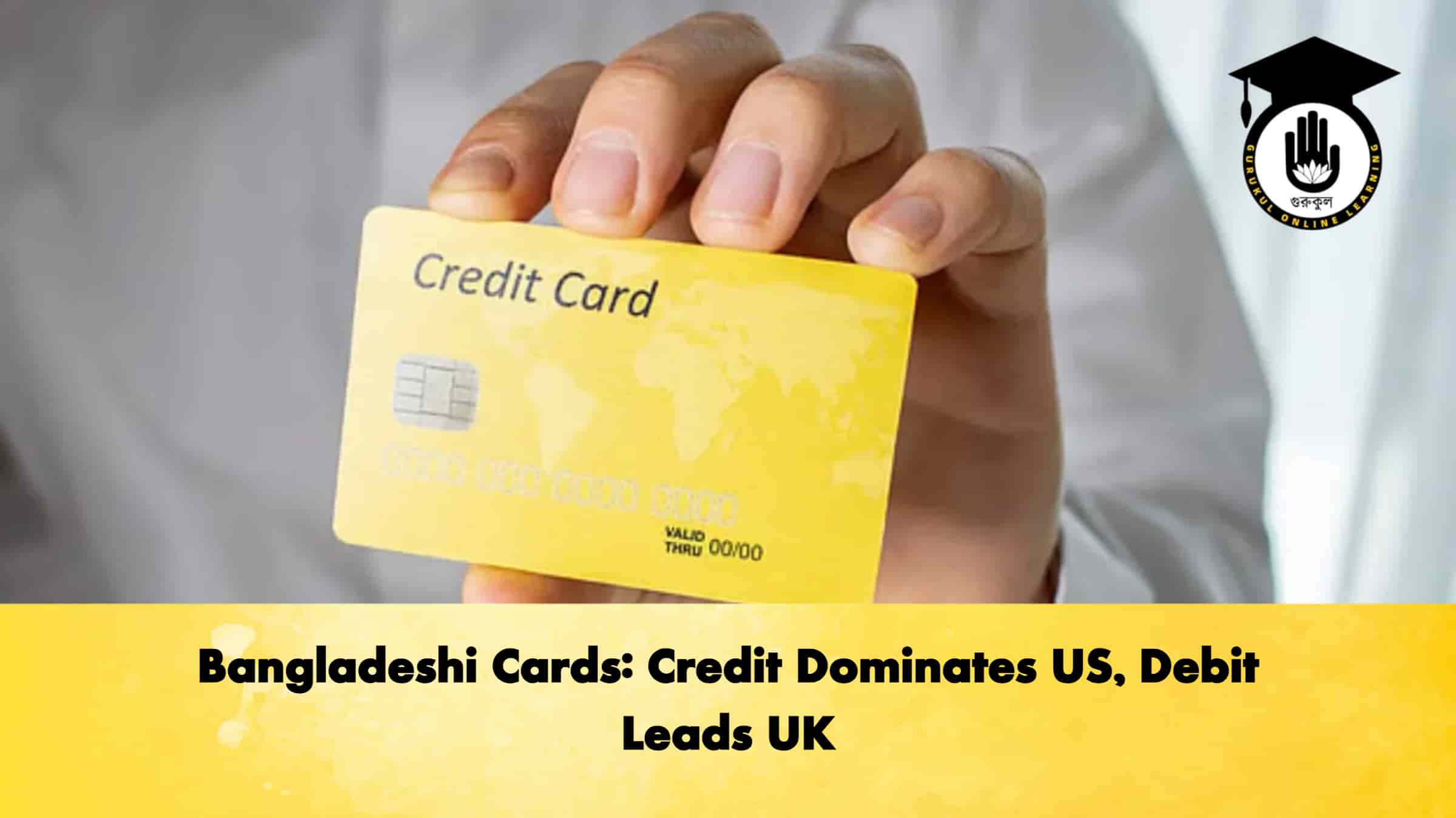 Bangladeshi Cards Credit Dominates US, Debit Leads UK