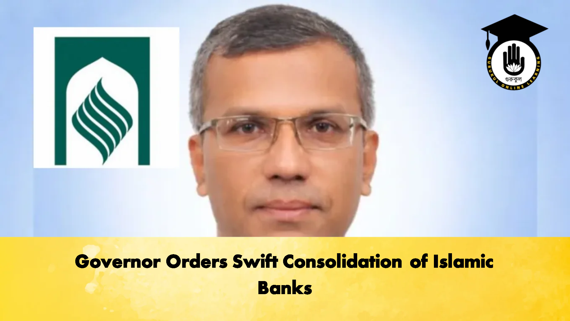 Governor Orders Swift Consolidation of Islamic Banks 1 Governor Orders Swift Consolidation of Islamic Banks Banking Gurukul, GOLN Governor Orders Swift Consolidation of Islamic Banks