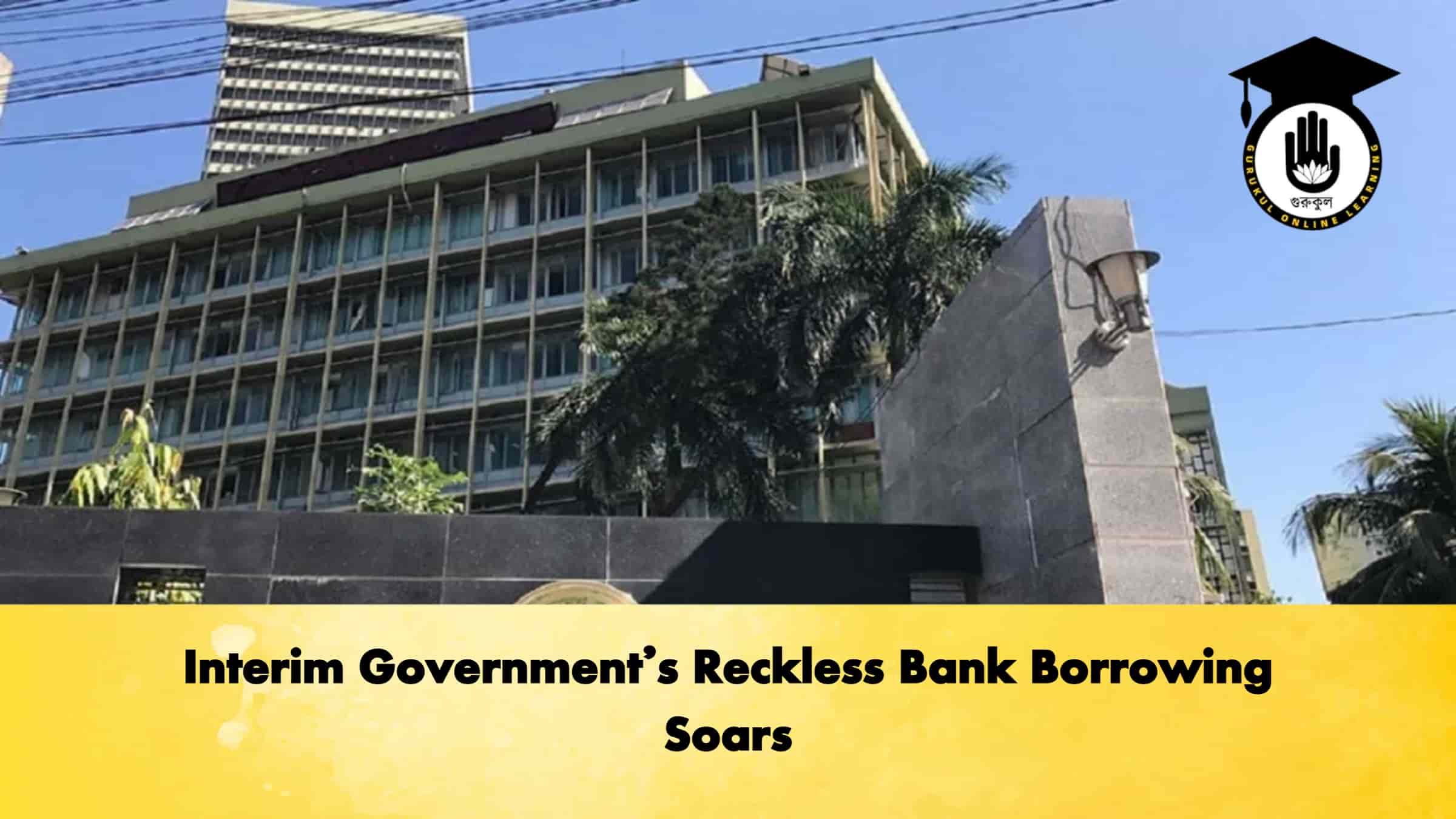Interim Government’s Reckless Bank Borrowing Soars 1 Interim Government’s Reckless Bank Borrowing Soars