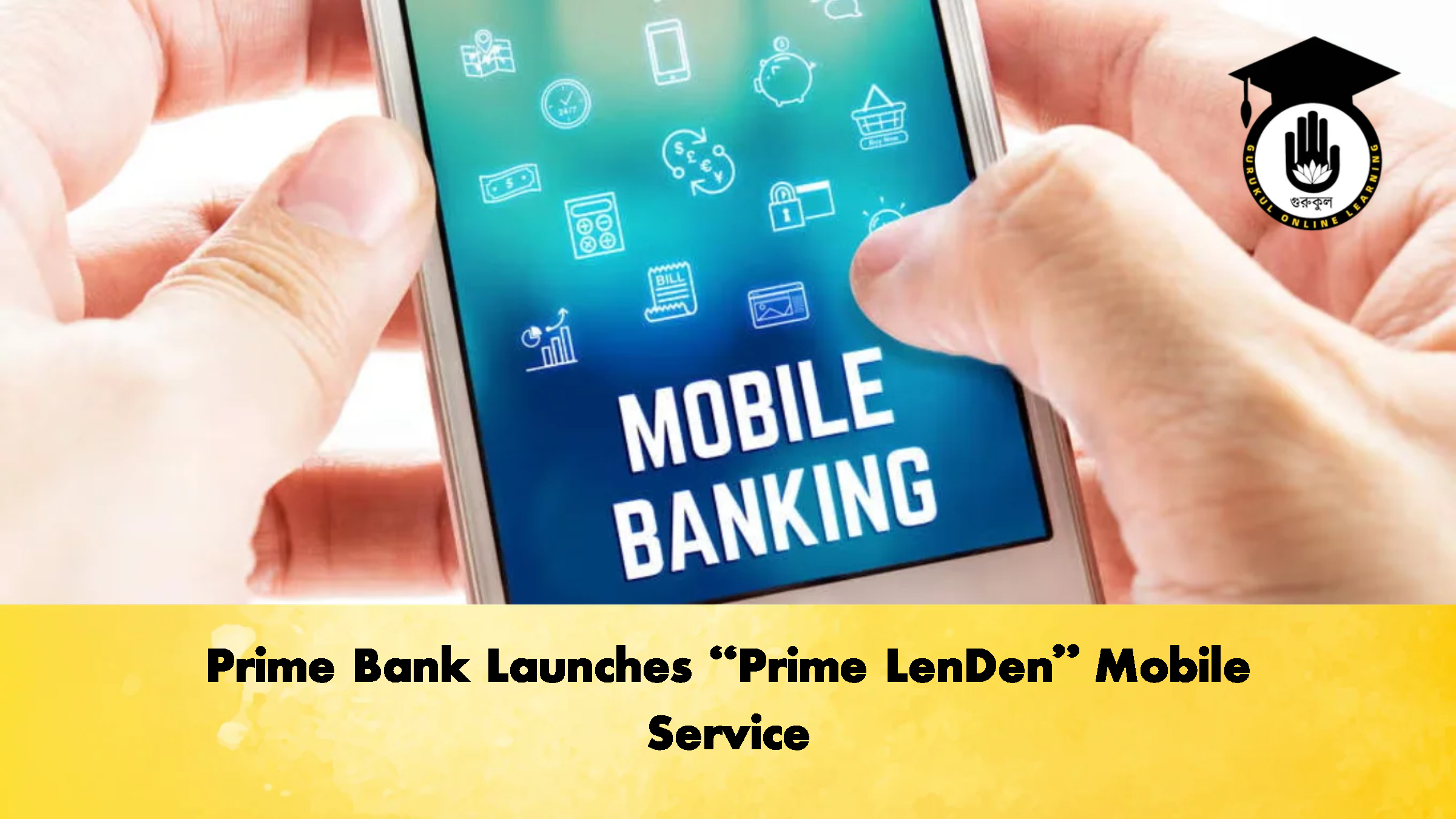 Prime Bank Launches “Prime LenDen” Mobile Service 1 Prime Bank Launches Prime LenDen Mobile Service Banking Gurukul, GOLN Prime Bank Launches “Prime LenDen” Mobile Service