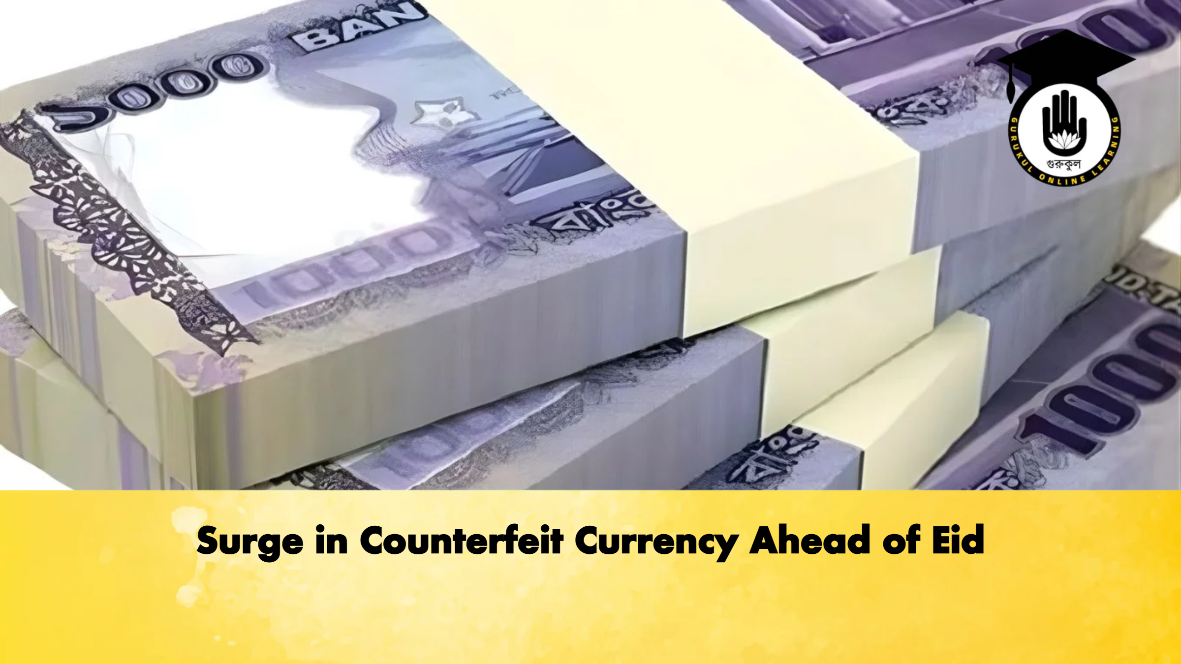 Surge in Counterfeit Currency Ahead of Eid 1 Surge in Counterfeit Currency Ahead of Eid 2 Banking Gurukul, GOLN Surge in Counterfeit Currency Ahead of Eid