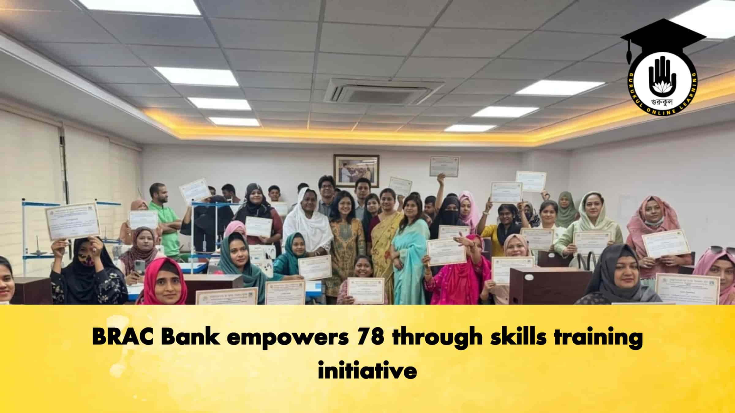 BRAC Bank empowers 78 through skills training initiative 1 BRAC Bank empowers 78 through skills training initiative