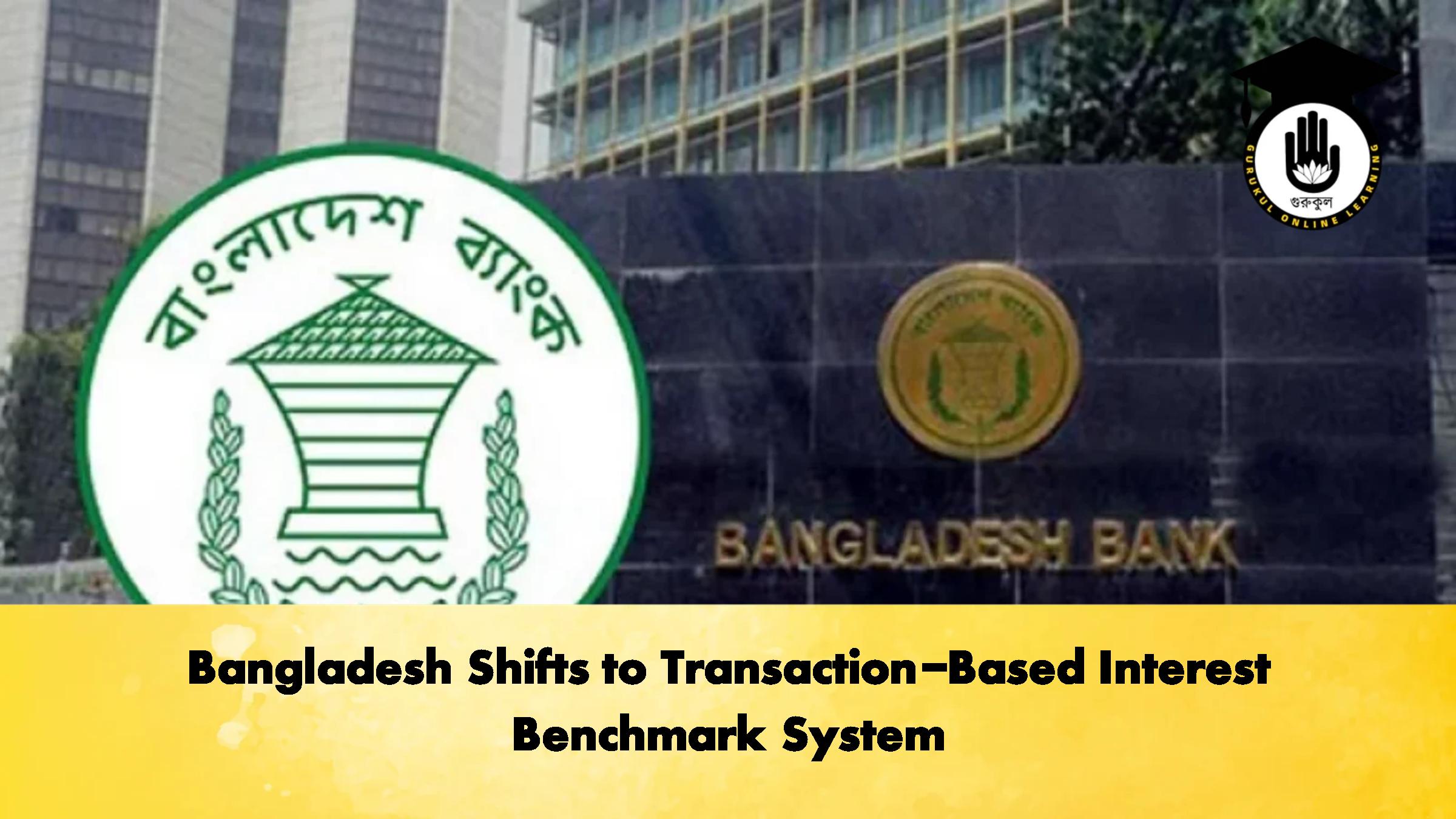 Bangladesh Shifts to Transaction-Based Interest Benchmark System 1 Bangladesh Shifts to Transaction Based Interest Benchmark System Banking Gurukul, GOLN Bangladesh Shifts to Transaction-Based Interest Benchmark System
