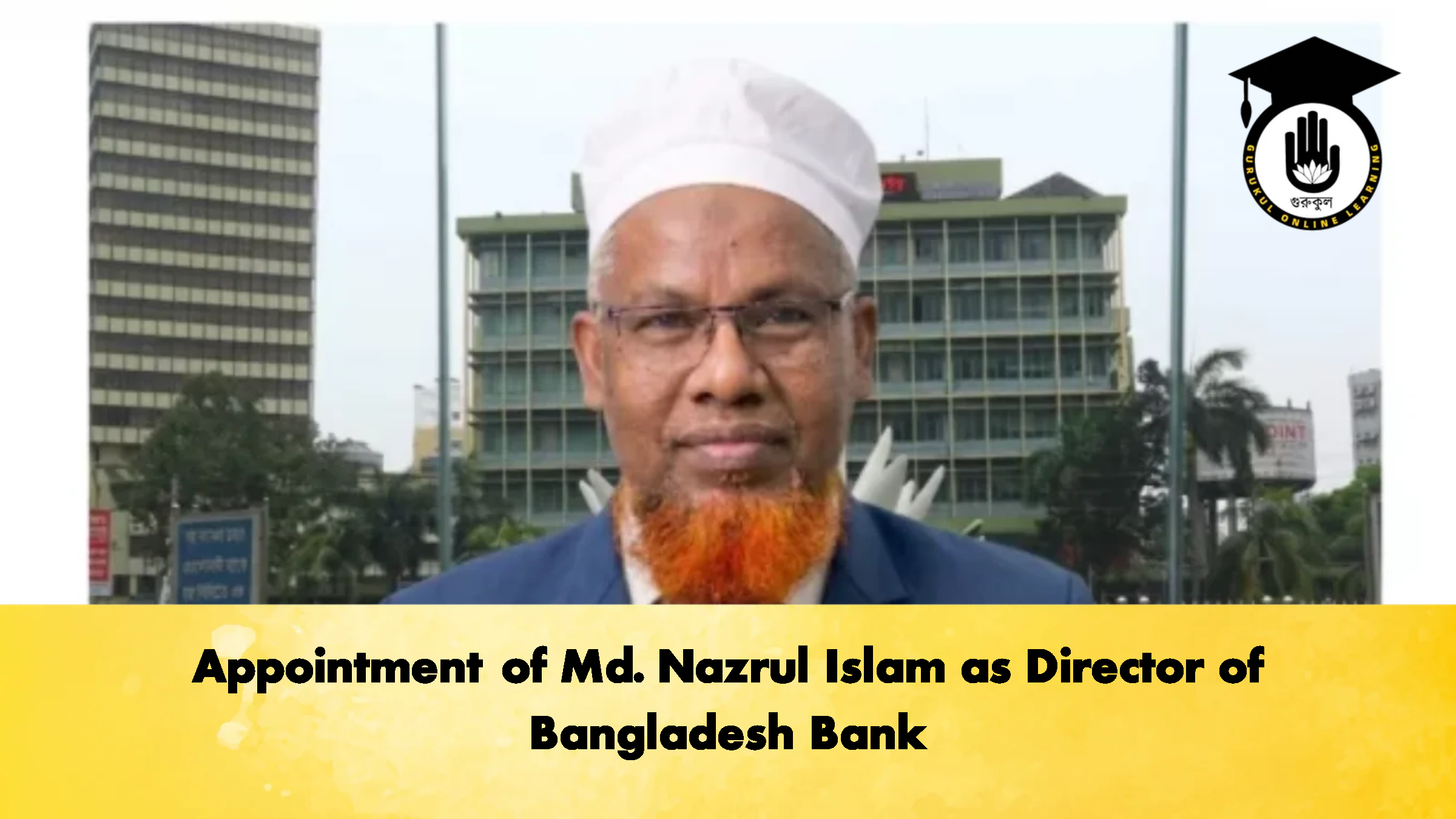 Appointment of Md. Nazrul Islam as Director of Bangladesh Bank 1 Appointment of Md. Nazrul Islam as Director of Bangladesh Bank Banking Gurukul, GOLN Appointment of Md. Nazrul Islam as Director of Bangladesh Bank