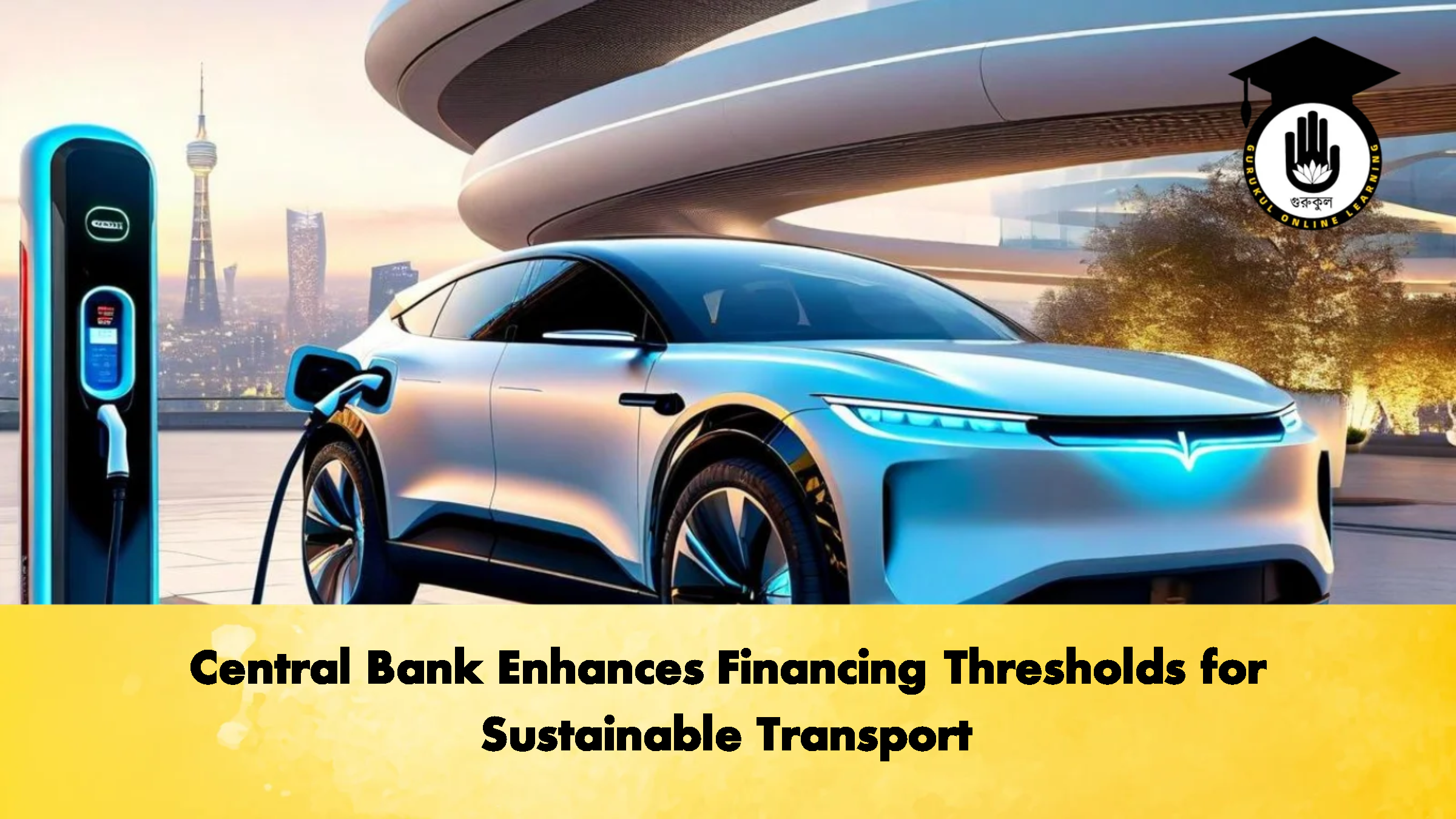Central Bank Enhances Financing Thresholds for Sustainable Transport 1 Central Bank Enhances Financing Thresholds for Sustainable Transport Banking Gurukul, GOLN Central Bank Enhances Financing Thresholds for Sustainable Transport