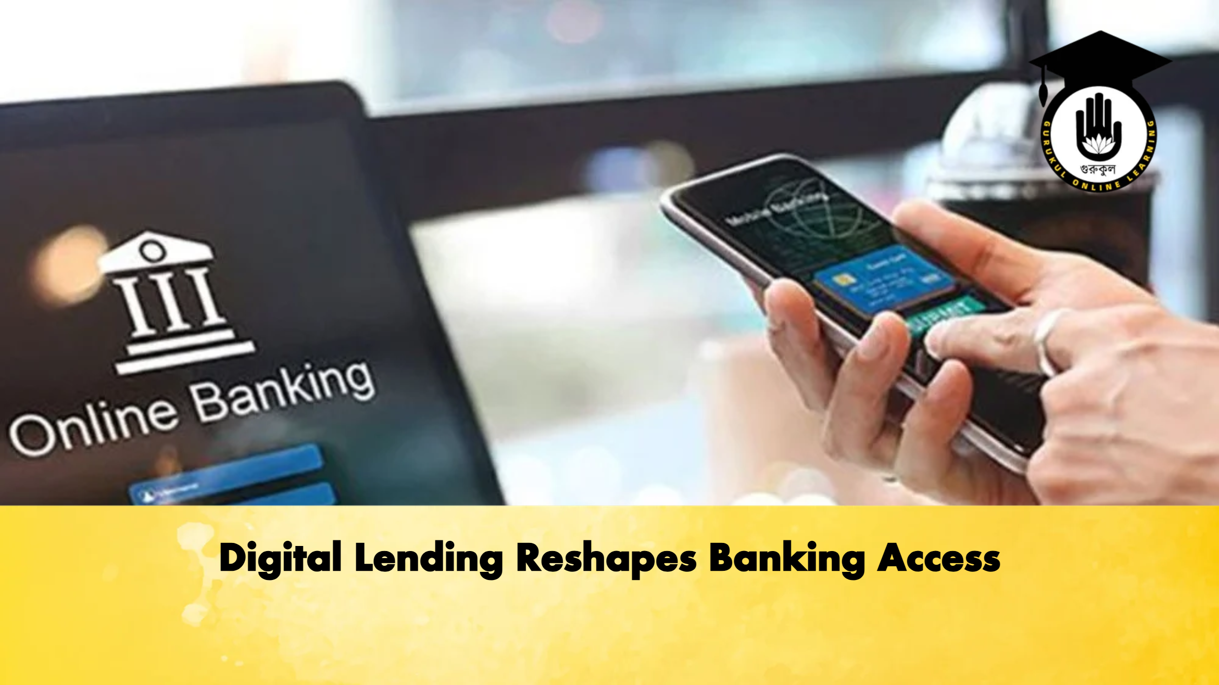 Digital Lending Reshapes Banking Access 1 Digital Lending Reshapes Banking Access Banking Gurukul, GOLN Digital Lending Reshapes Banking Access