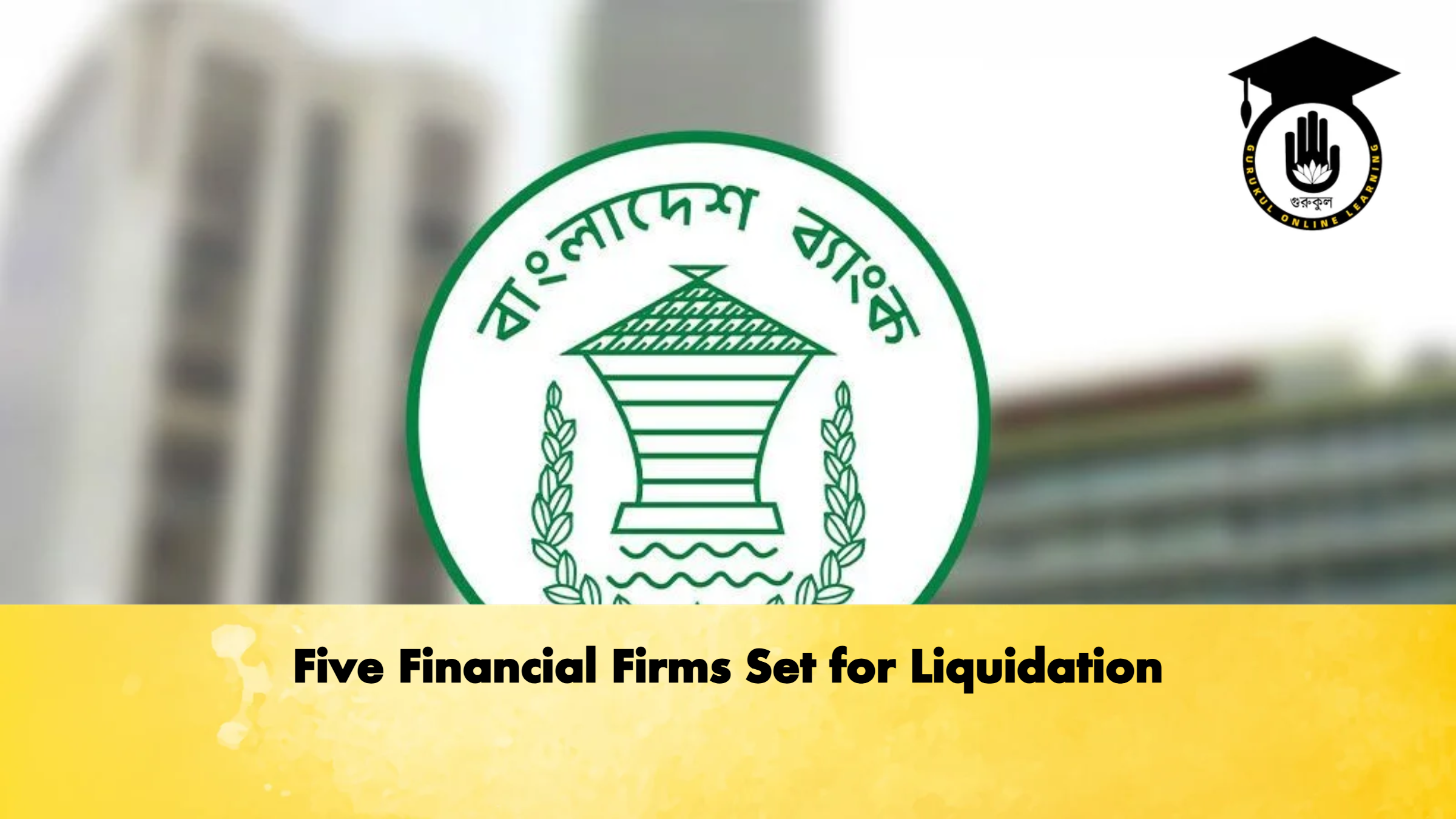 Five Financial Firms Set for Liquidation 1 Five Financial Firms Set for Liquidation Banking Gurukul, GOLN Five Financial Firms Set for Liquidation