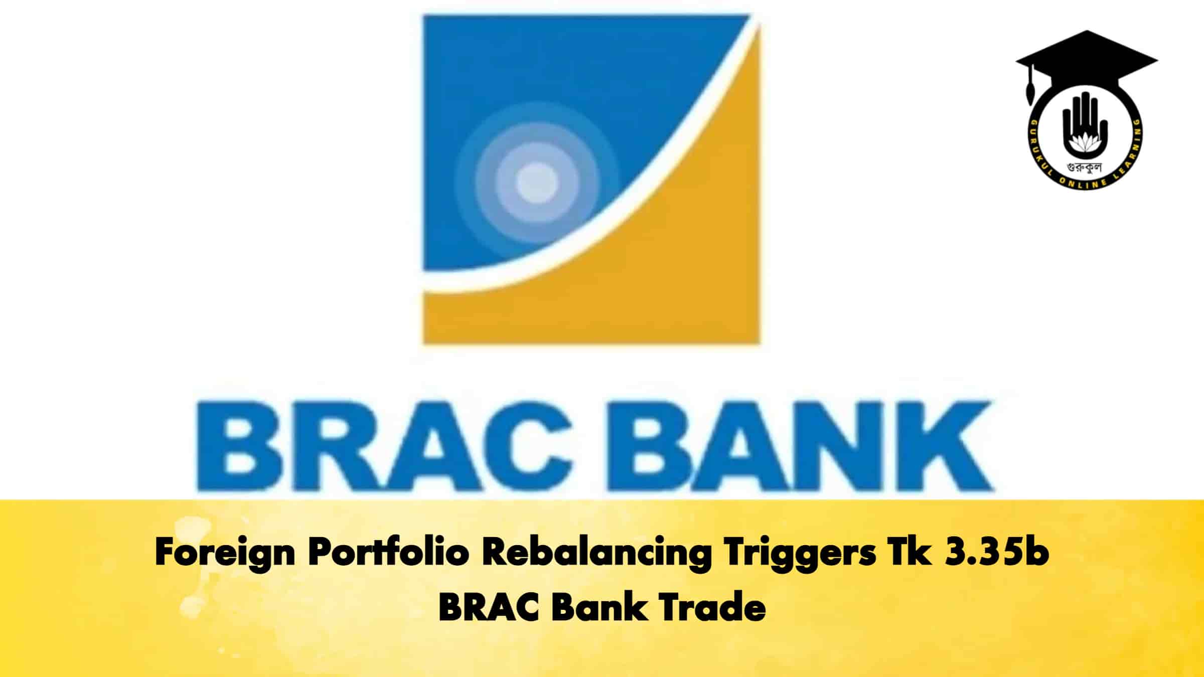 Foreign Portfolio Rebalancing Triggers Tk 3.35b BRAC Bank Trade 1 Foreign Portfolio Rebalancing Triggers Tk 3.35b BRAC Bank Trade