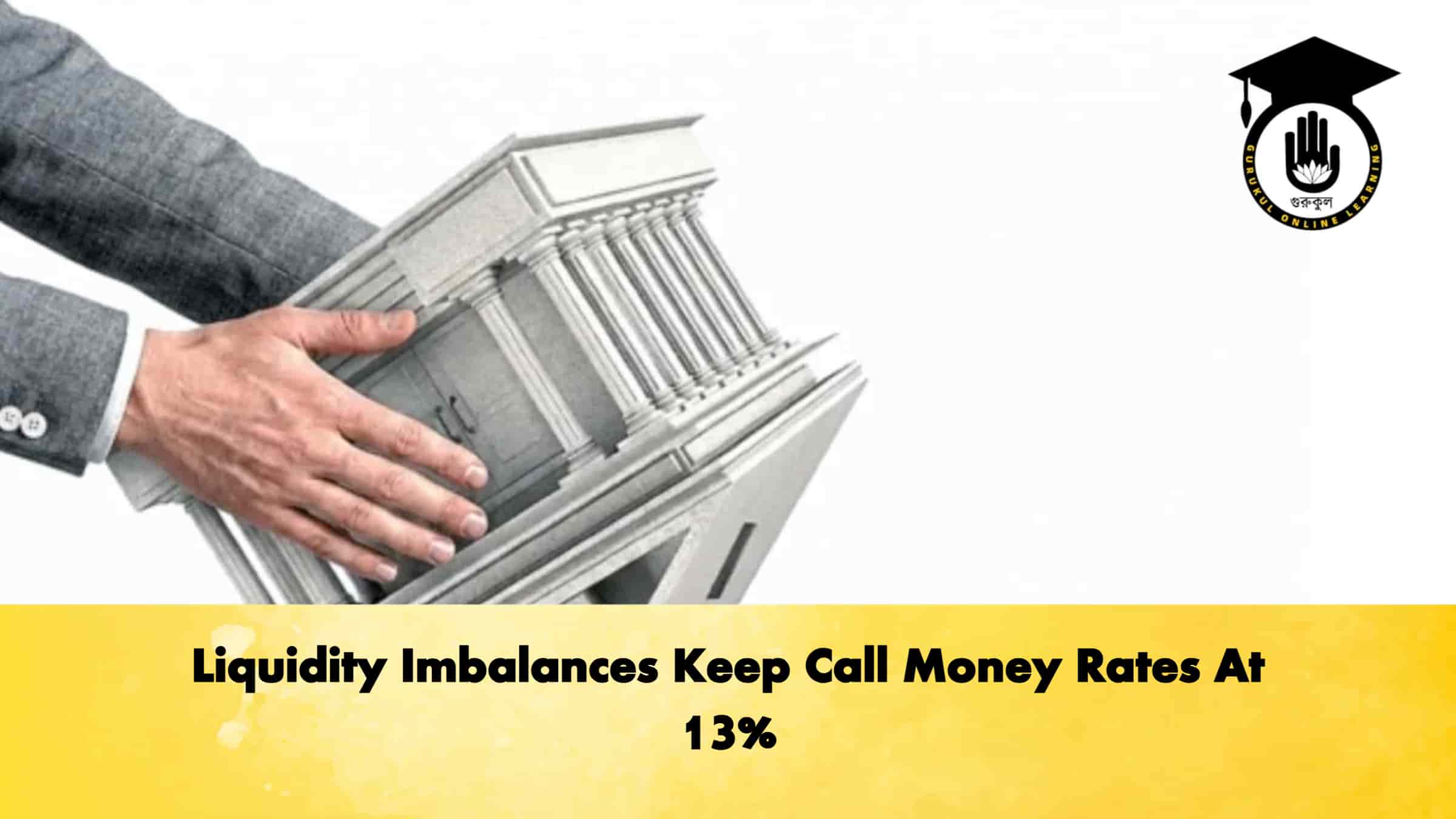 Liquidity Imbalances Keep Call Money Rates At 13% 1 Liquidity Imbalances Keep Call Money Rates At 13%