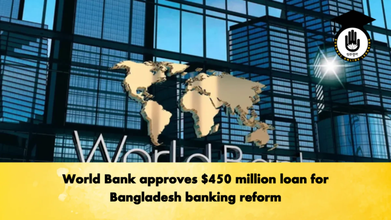 World Bank approves 450 million loan for Bangladesh banking reform 2 Banking Gurukul, GOLN World Bank approves $450 million loan for Bangladesh banking reform