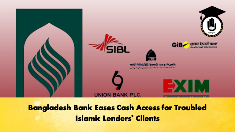 Bangladesh Bank Eases Cash Access for Troubled Islamic Lenders Clients 2 Banking Gurukul, GOLN Bangladesh Bank Eases Cash Access for Troubled Islamic Lenders' Clients