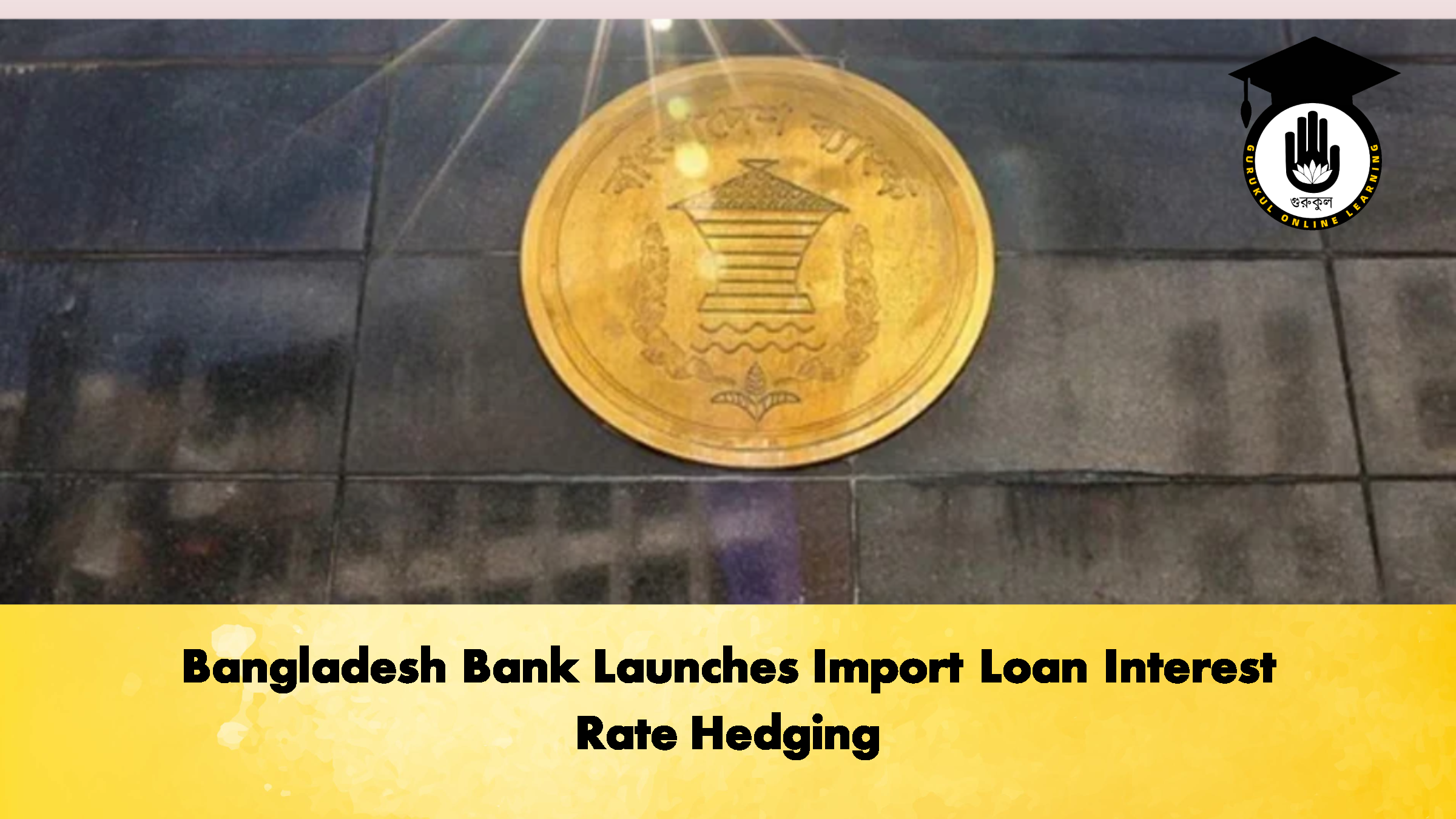 Bangladesh Bank Launches Import Loan Interest Rate Hedging Banking Gurukul, GOLN Bangladesh Bank Launches Import Loan Interest Rate Hedging