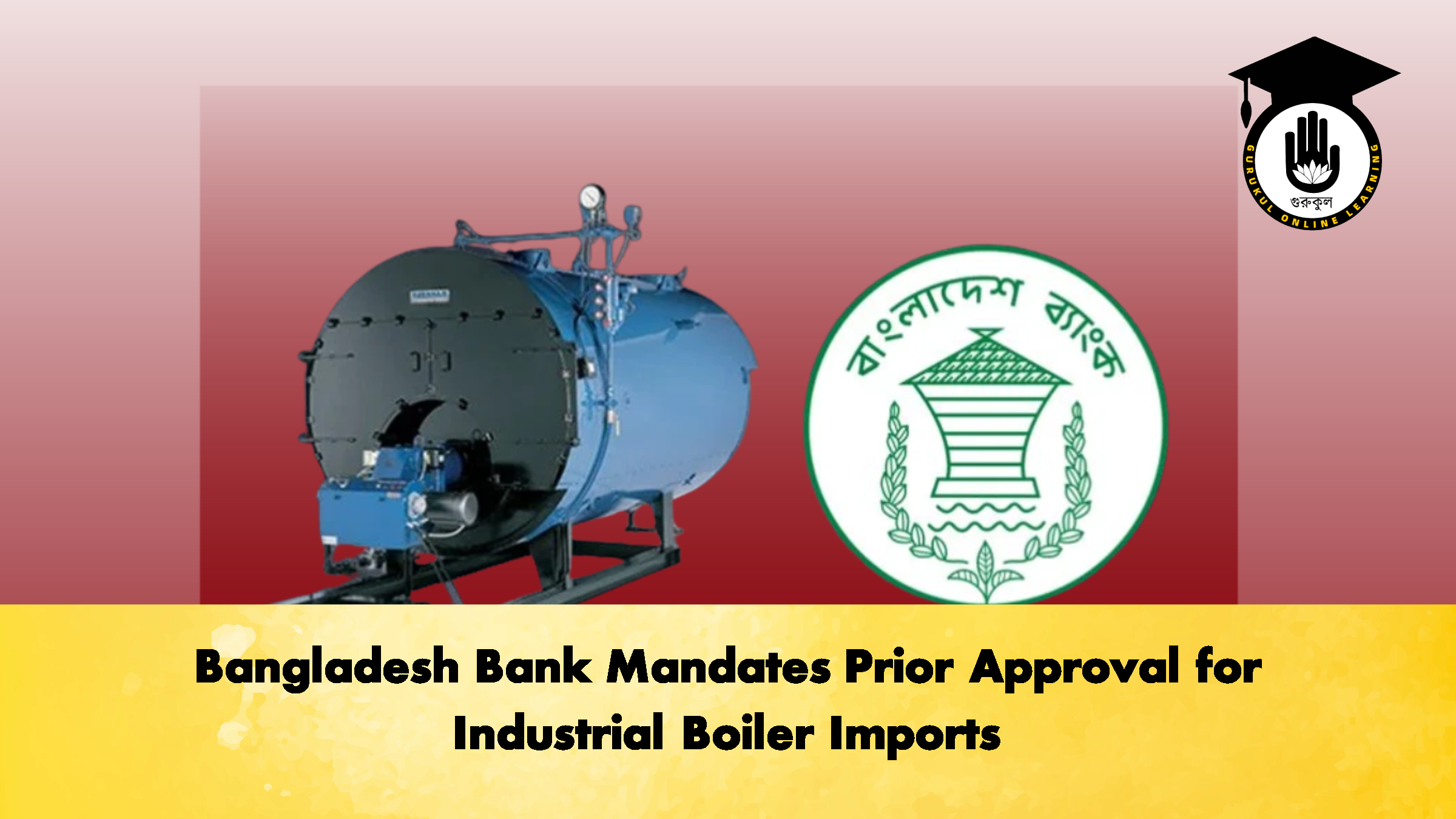 Bangladesh Bank Mandates Prior Approval for Industrial Boiler Imports 1 Bangladesh Bank Mandates Prior Approval for Industrial Boiler Imports 3 Banking Gurukul, GOLN Bangladesh Bank Mandates Prior Approval for Industrial Boiler Imports